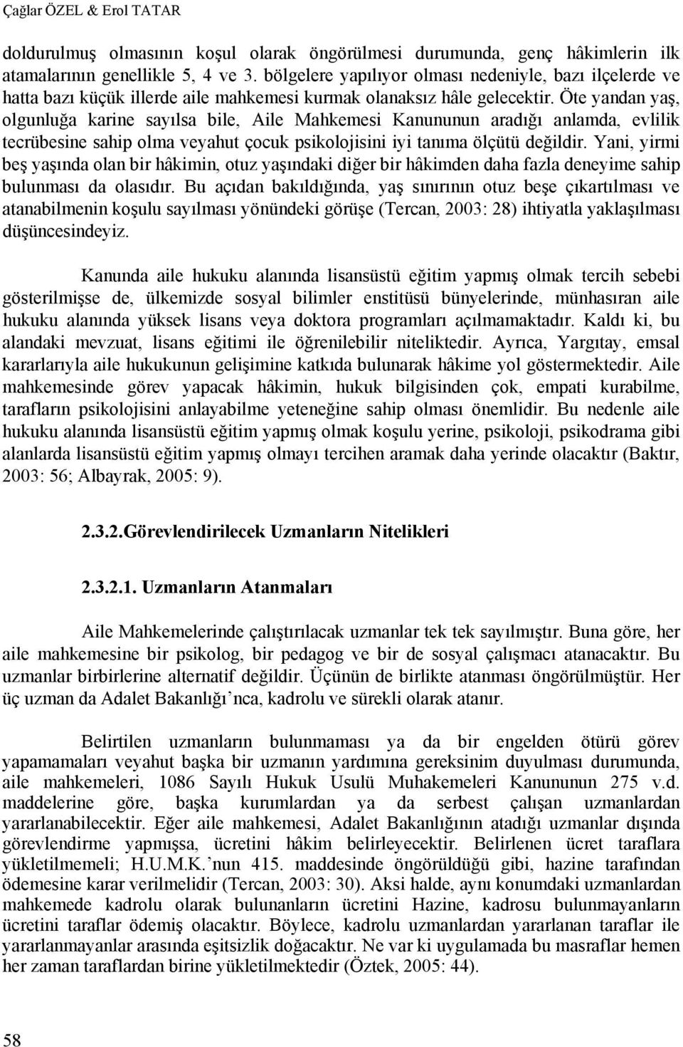 Öte yandan yaş, olgunluğa karine sayılsa bile, Aile Mahkemesi Kanununun aradığı anlamda, evlilik tecrübesine sahip olma veyahut çocuk psikolojisini iyi tanıma ölçütü değildir.