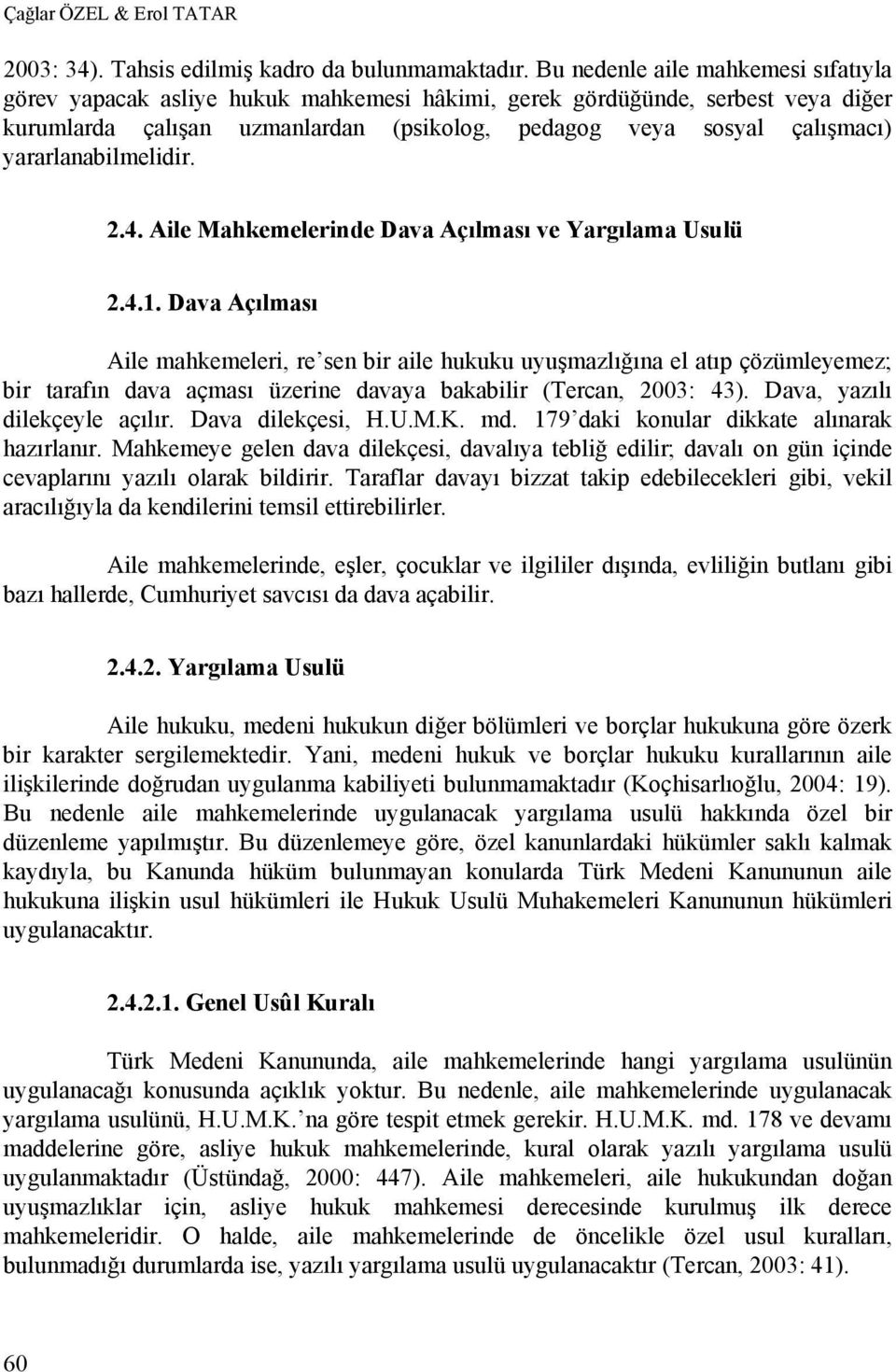 yararlanabilmelidir. 2.4. Aile Mahkemelerinde Dava Açılması ve Yargılama Usulü 2.4.1.