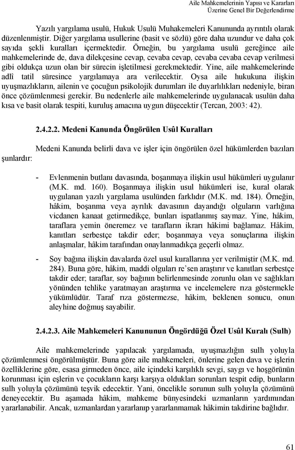 Örneğin, bu yargılama usulü gereğince aile mahkemelerinde de, dava dilekçesine cevap, cevaba cevap, cevaba cevaba cevap verilmesi gibi oldukça uzun olan bir sürecin işletilmesi gerekmektedir.