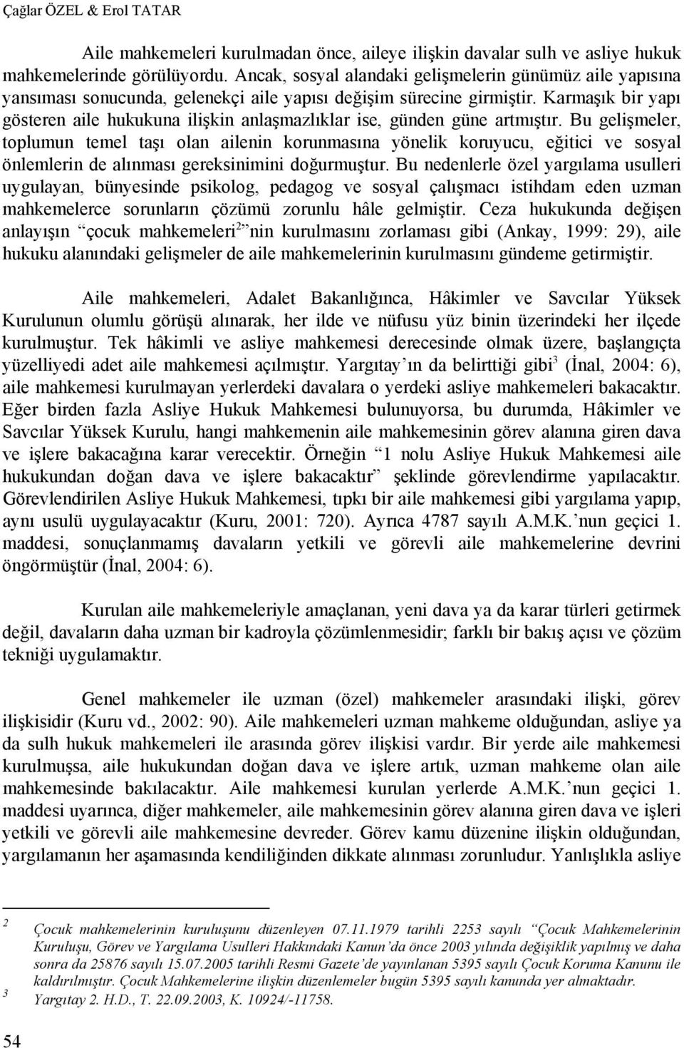 Karmaşık bir yapı gösteren aile hukukuna ilişkin anlaşmazlıklar ise, günden güne artmıştır.