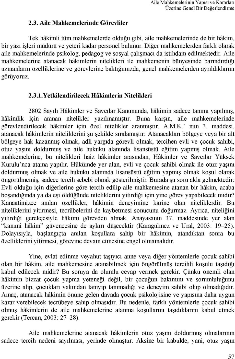 Diğer mahkemelerden farklı olarak aile mahkemelerinde psikolog, pedagog ve sosyal çalışmacı da istihdam edilmektedir.