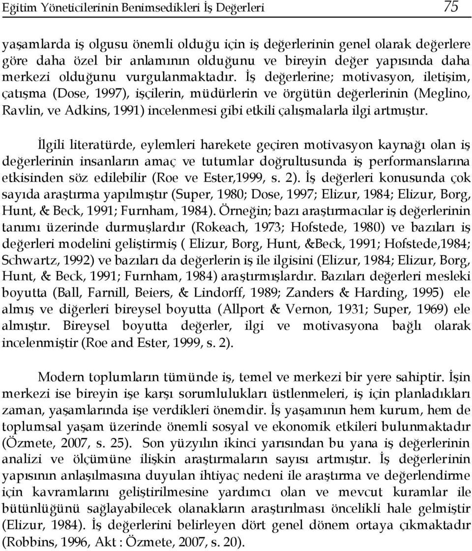 İş değerlerine; motivasyon, iletişim, çatışma (Dose, 1997), işçilerin, müdürlerin ve örgütün değerlerinin (Meglino, Ravlin, ve Adkins, 1991) incelenmesi gibi etkili çalışmalarla ilgi artmıştır.