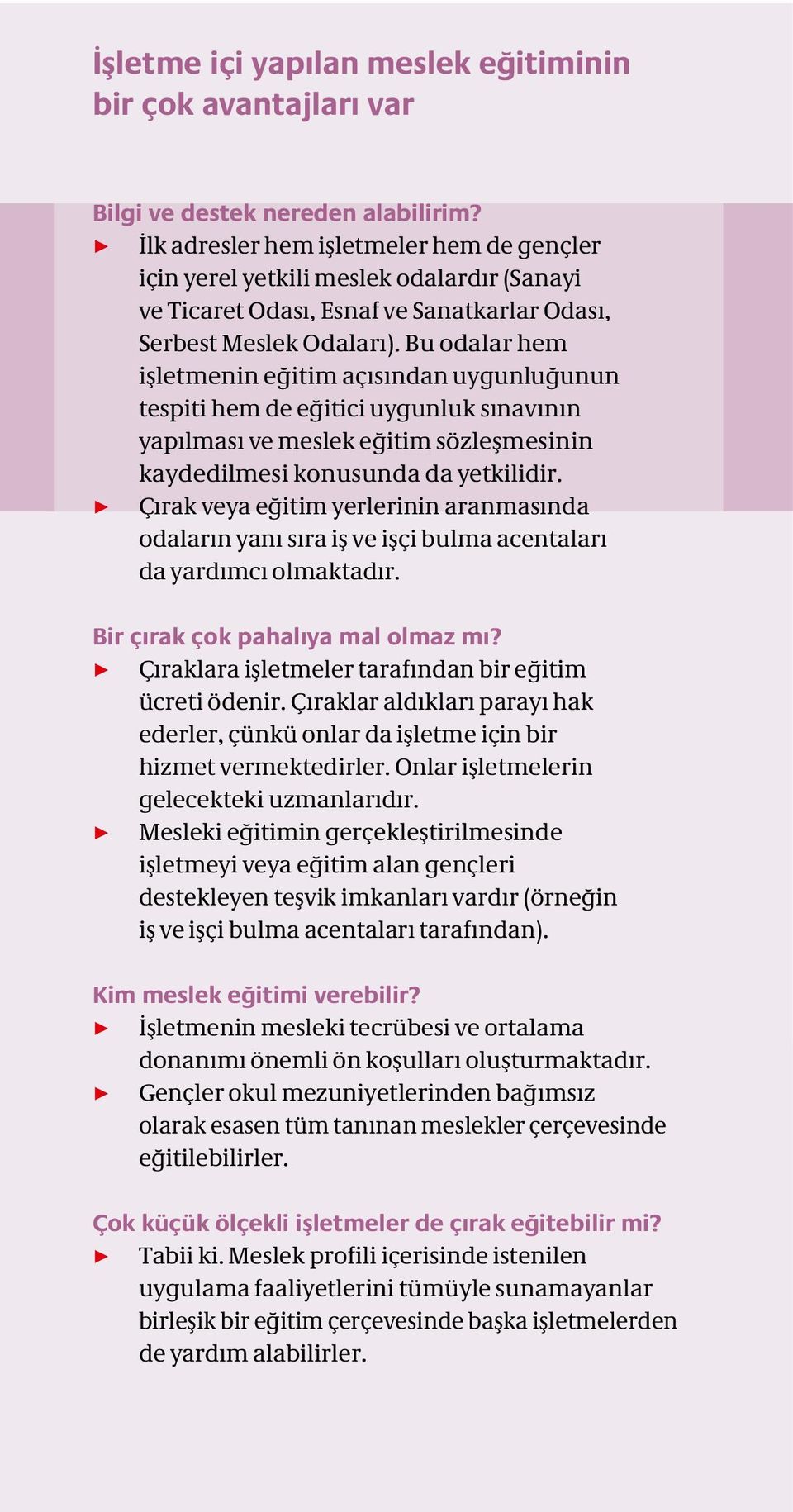 Bu odalar hem işletmenin eğitim açısından uygunluğunun tespiti hem de eğitici uygunluk sınavının yapılması ve meslek eğitim sözleşmesinin kaydedilmesi konusunda da yetkilidir.