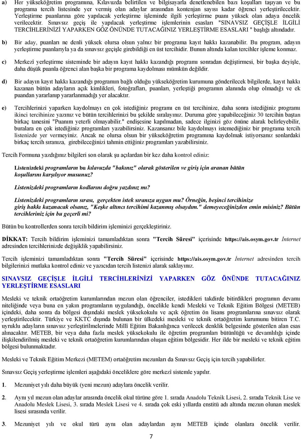 Sınavsız geçiş ile yapılacak yerleştirme işlemlerinin esasları "SINAVSIZ GEÇİŞLE İLGİLİ TERCİHLERİNİZİ YAPARKEN GÖZ ÖNÜNDE TUTACAĞINIZ YERLEŞTİRME ESASLARI " başlığı altındadır.