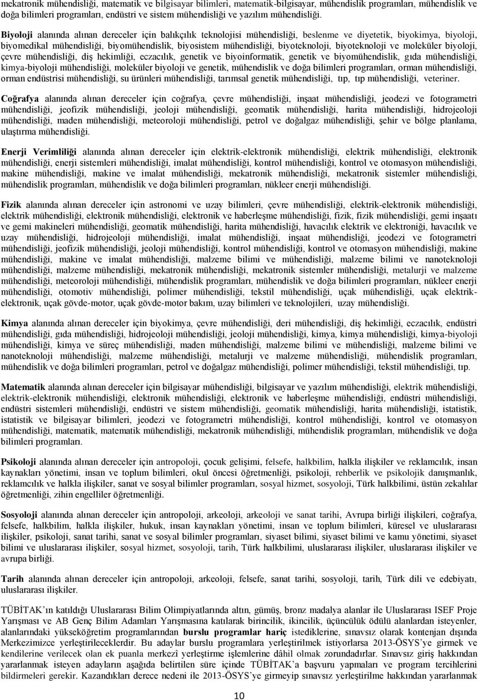 Biyoloji alanında alınan dereceler için balıkçılık teknolojisi mühendisliği, beslenme ve diyetetik, biyokimya, biyoloji, biyomedikal mühendisliği, biyomühendislik, biyosistem mühendisliği,