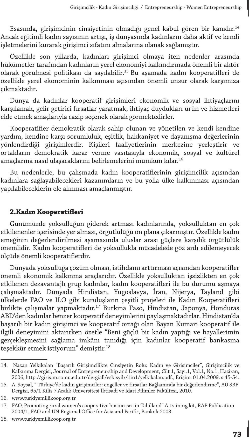 Özellikle son yıllarda, kadınları girişimci olmaya iten nedenler arasında hükümetler tarafından kadınların yerel ekonomiyi kalkındırmada önemli bir aktör olarak görülmesi politikası da sayılabilir.