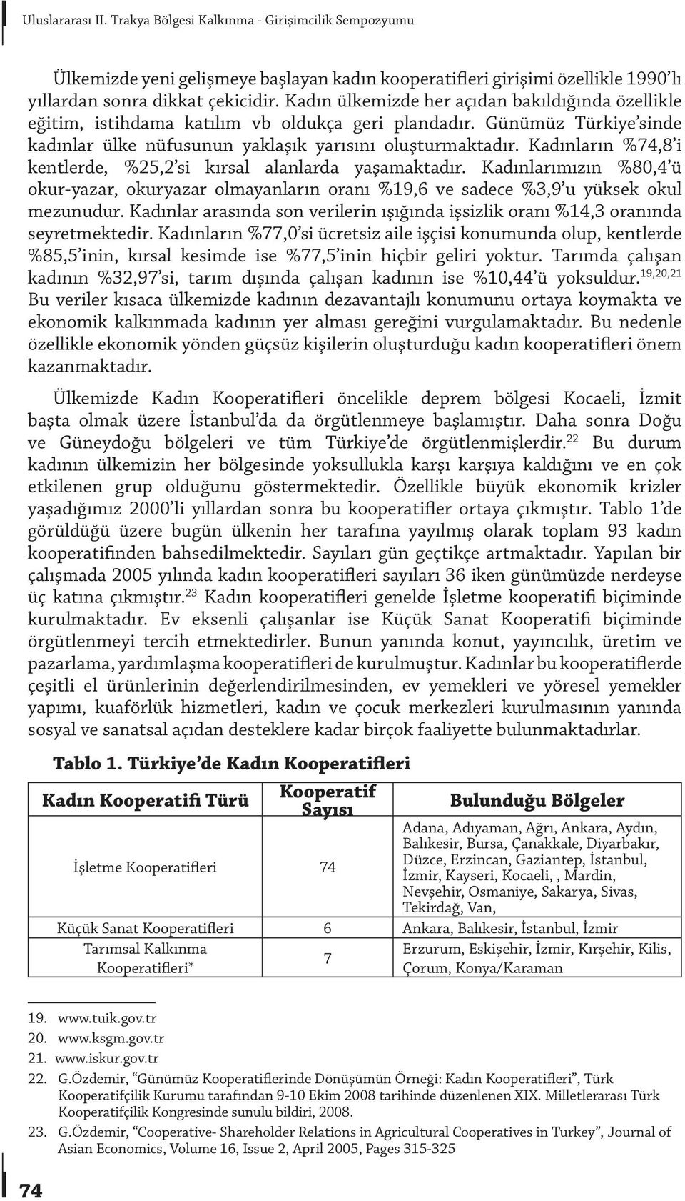 Kadınların %74,8 i kentlerde, %25,2 si kırsal alanlarda yaşamaktadır. Kadınlarımızın %80,4 ü okur-yazar, okuryazar olmayanların oranı %19,6 ve sadece %3,9 u yüksek okul mezunudur.