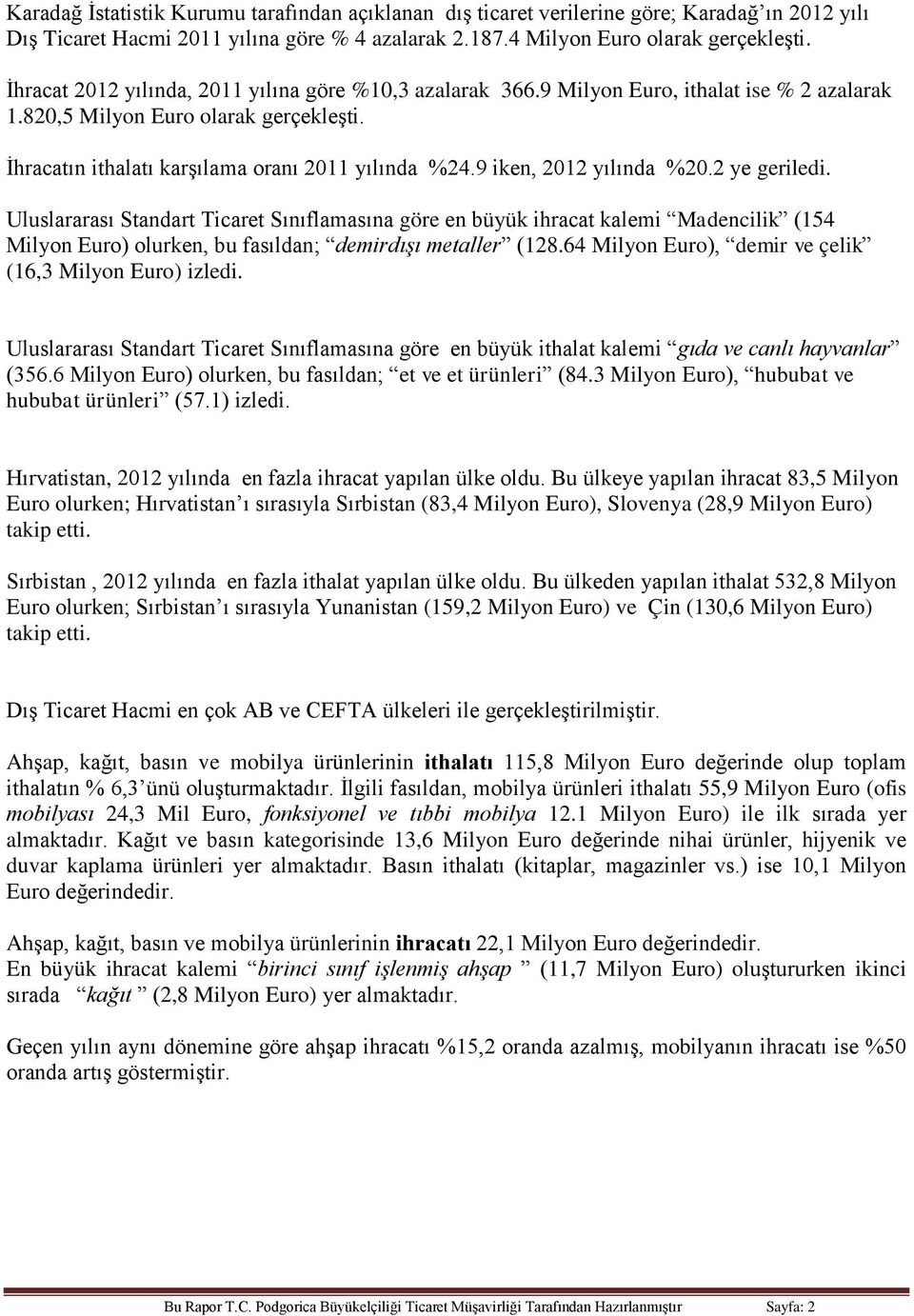 9 iken, 2012 yılında %20.2 ye geriledi. Uluslararası Standart Ticaret Sınıflamasına göre en büyük ihracat kalemi Madencilik (154 Milyon Euro) olurken, bu fasıldan; demirdışı metaller (128.