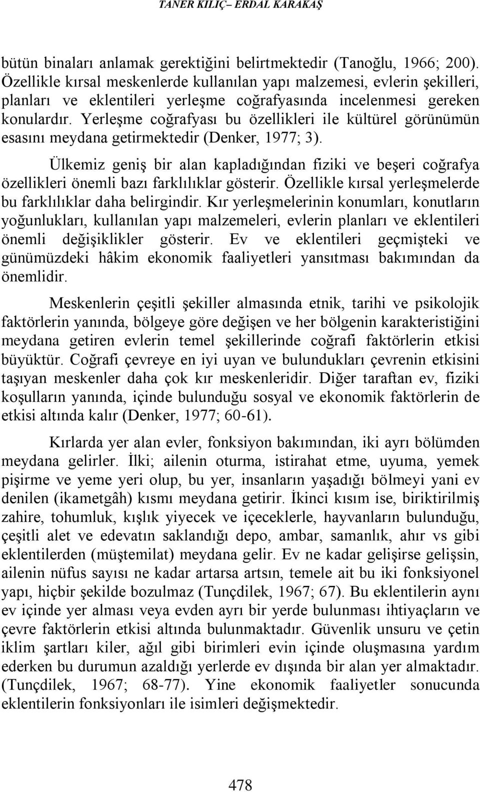 Yerleşme coğrafyası bu özellikleri ile kültürel görünümün esasını meydana getirmektedir (Denker, 1977; 3).