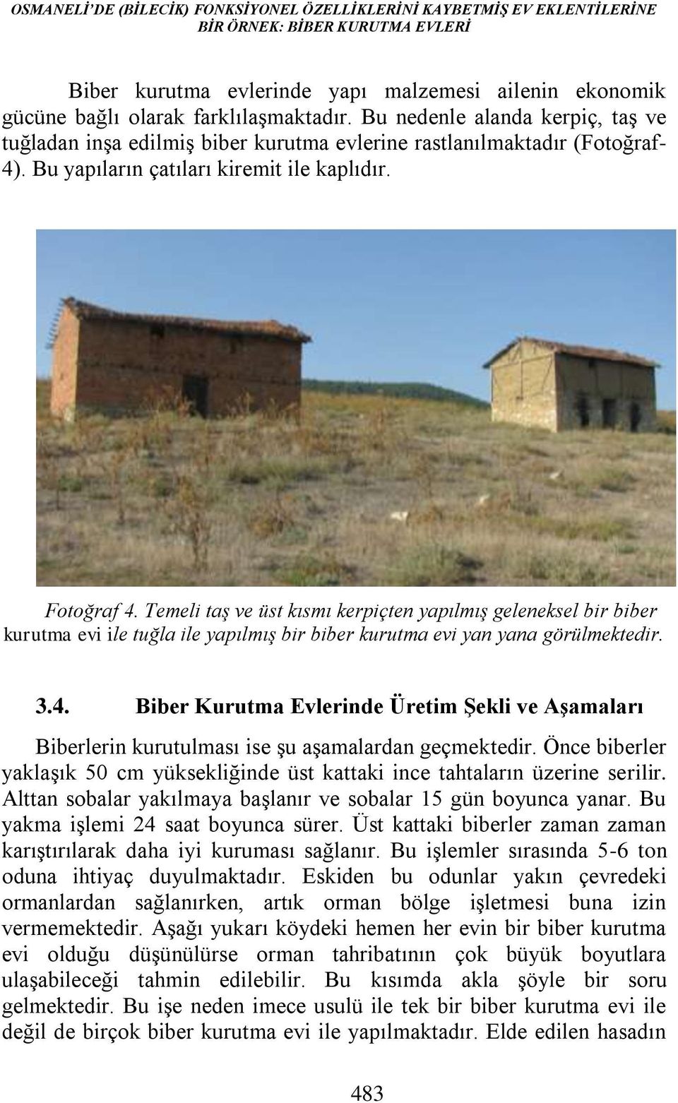 Temeli taş ve üst kısmı kerpiçten yapılmış geleneksel bir biber kurutma evi ile tuğla ile yapılmış bir biber kurutma evi yan yana görülmektedir. 3.4.