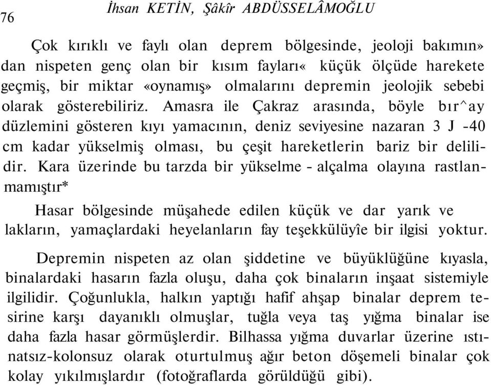 Amasra ile Çakraz arasında, böyle bır^ay düzlemini gösteren kıyı yamacının, deniz seviyesine nazaran 3 J -40 cm kadar yükselmiş olması, bu çeşit hareketlerin bariz bir delilidir.