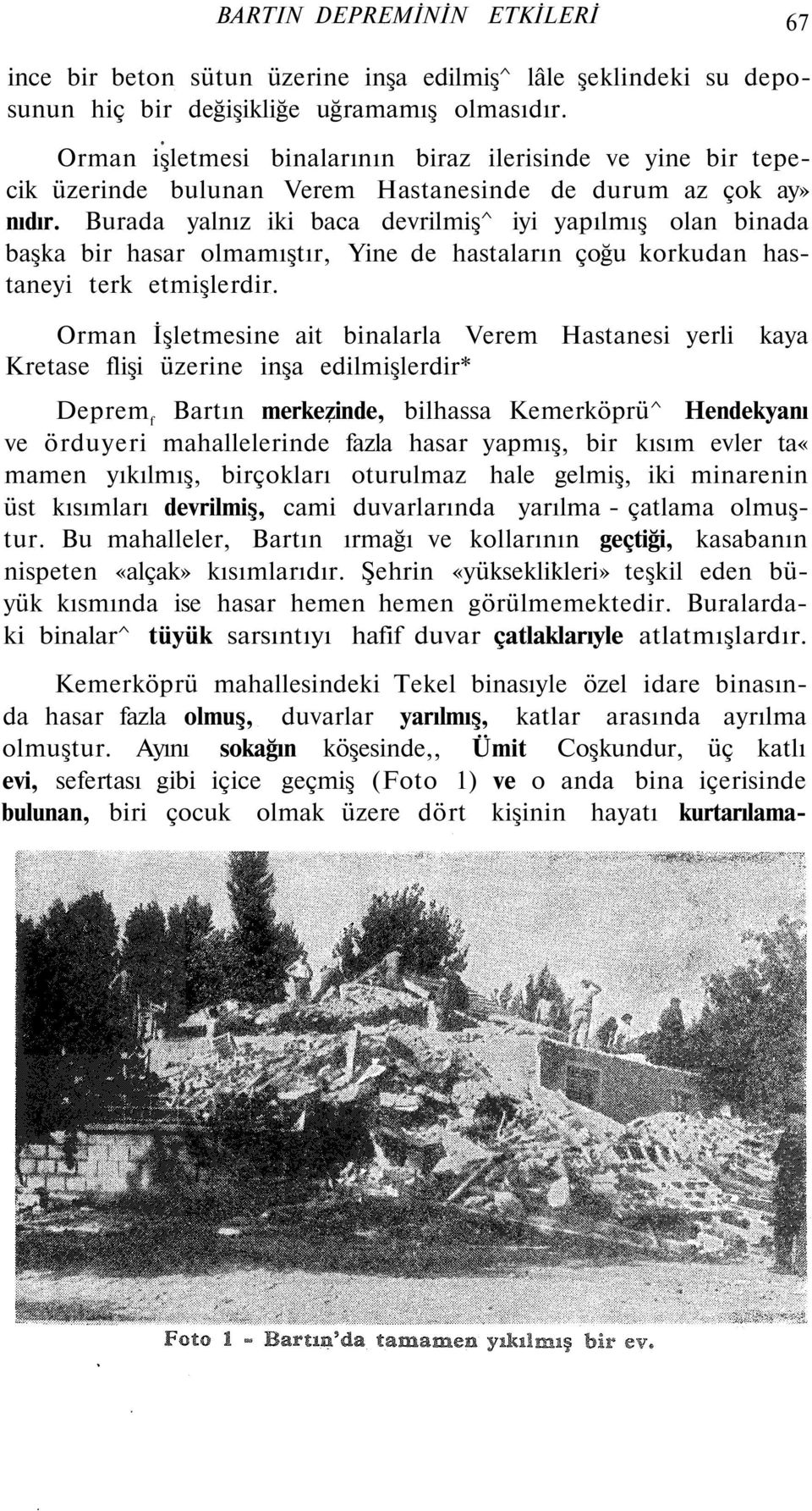 Burada yalnız iki baca devrilmiş^ iyi yapılmış olan binada başka bir hasar olmamıştır, Yine de hastaların çoğu korkudan hastaneyi terk etmişlerdir.