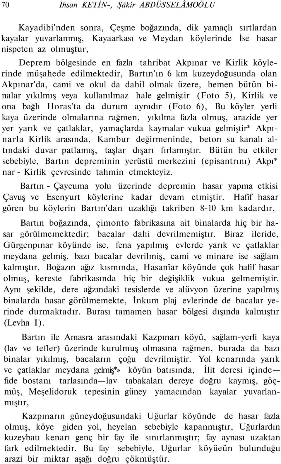 kullanılmaz hale gelmiştir (Foto 5), Kirlik ve ona bağlı Horas'ta da durum aynıdır (Foto 6), Bu köyler yerli kaya üzerinde olmalarına rağmen, yıkılma fazla olmuş, arazide yer yer yarık ve çatlaklar,