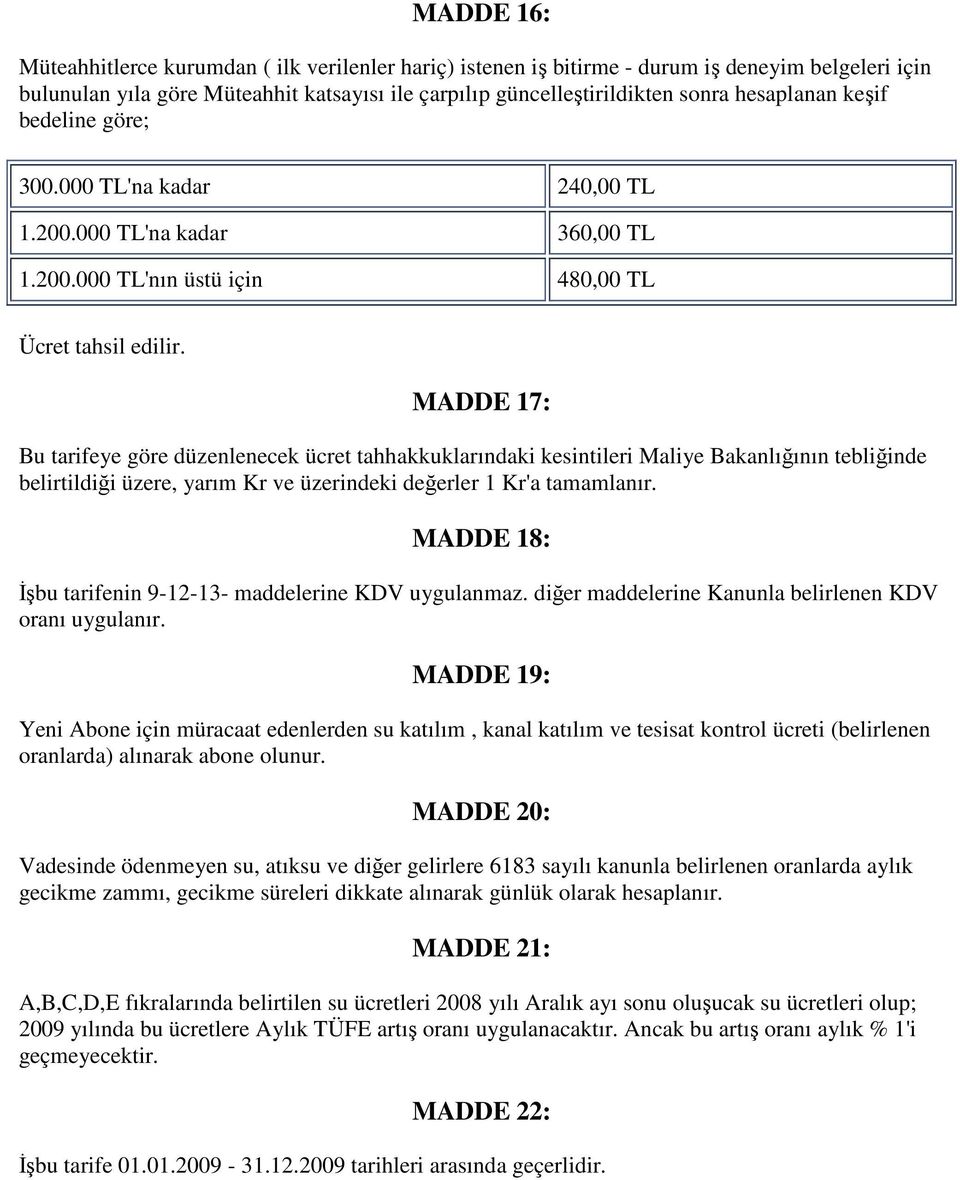 MADDE 17: Bu tarifeye göre düzenlenecek ücret tahhakkuklarındaki kesintileri Maliye Bakanlığının tebliğinde belirtildiği üzere, yarım Kr ve üzerindeki değerler 1 Kr'a tamamlanır.