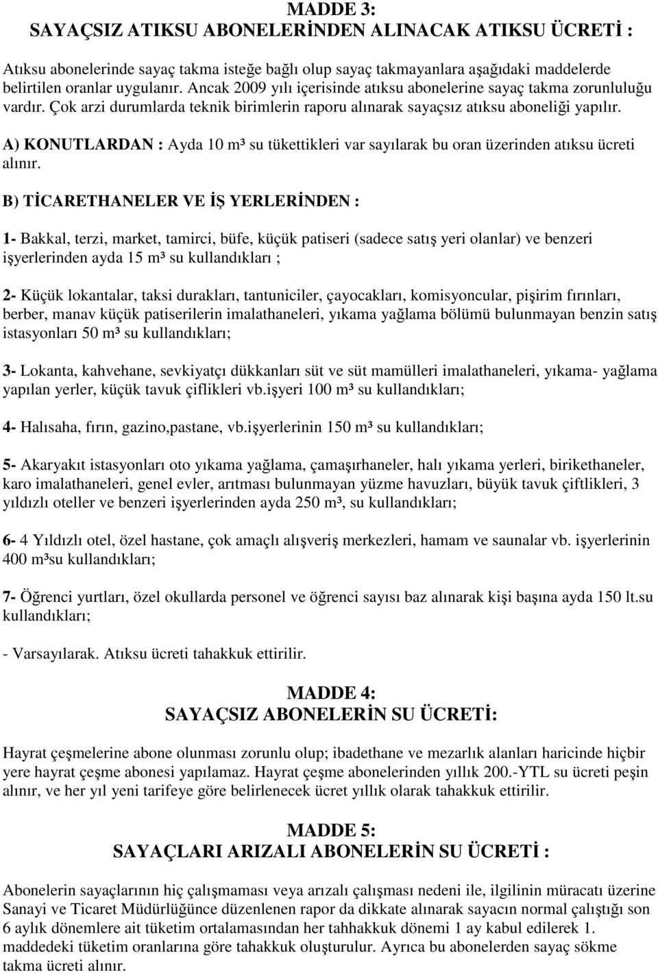 A) KONUTLARDAN : Ayda 10 m³ su tükettikleri var sayılarak bu oran üzerinden atıksu ücreti alınır.