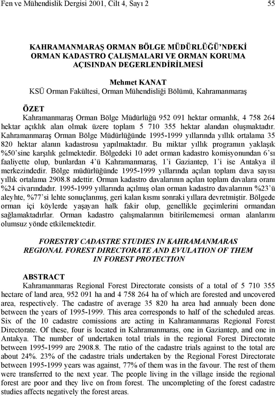 Kahramanmaraş Orman Bölge Müdürlüğünde 1995-1999 yıllarında yıllık ortalama 35 820 hektar alanın kadastrosu yapılmaktadır. Bu miktar yıllık programın yaklaşık %50 sine karşılık gelmektedir.