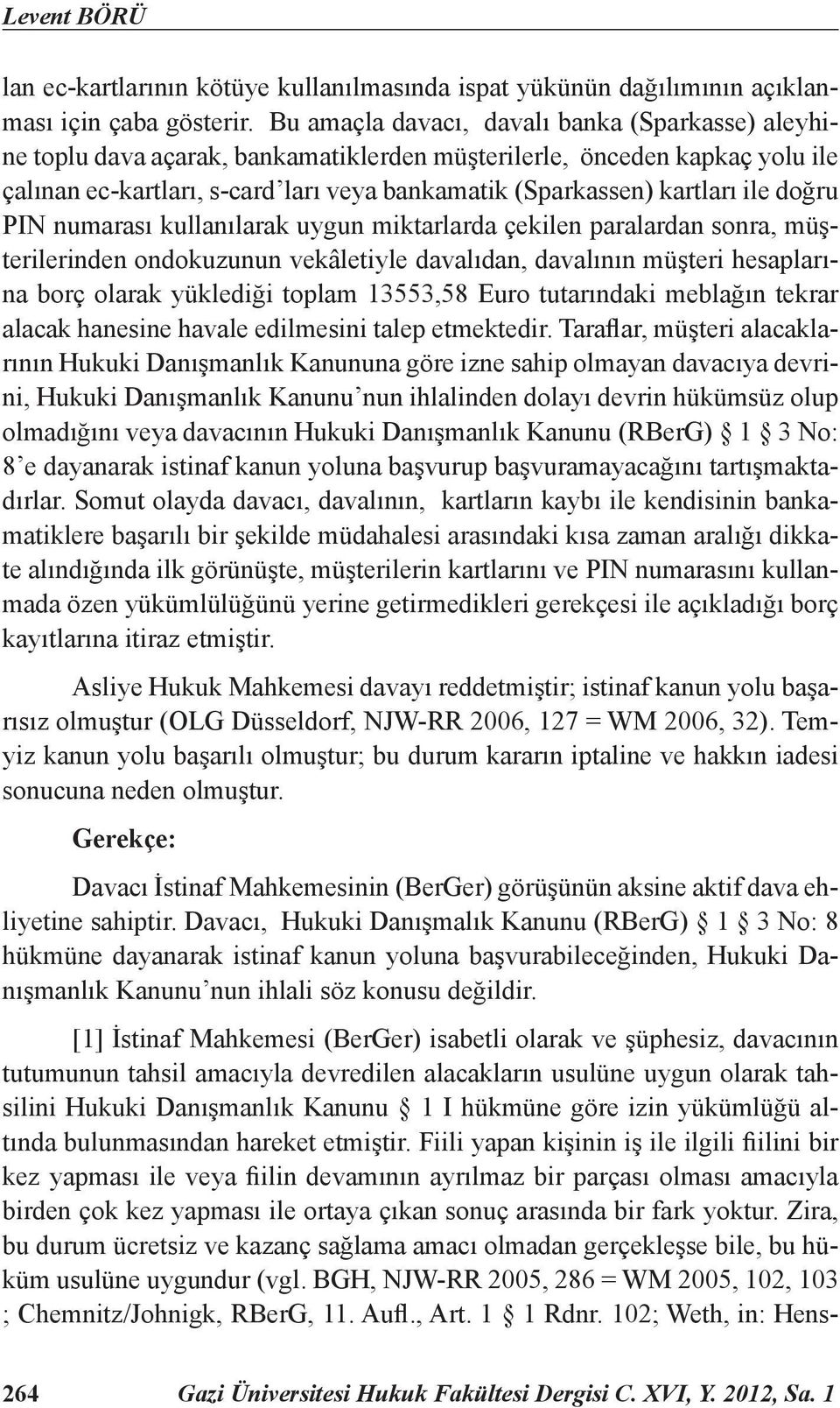 ile doğru PIN numarası kullanılarak uygun miktarlarda çekilen paralardan sonra, müşterilerinden ondokuzunun vekâletiyle davalıdan, davalının müşteri hesaplarına borç olarak yüklediği toplam 13553,58