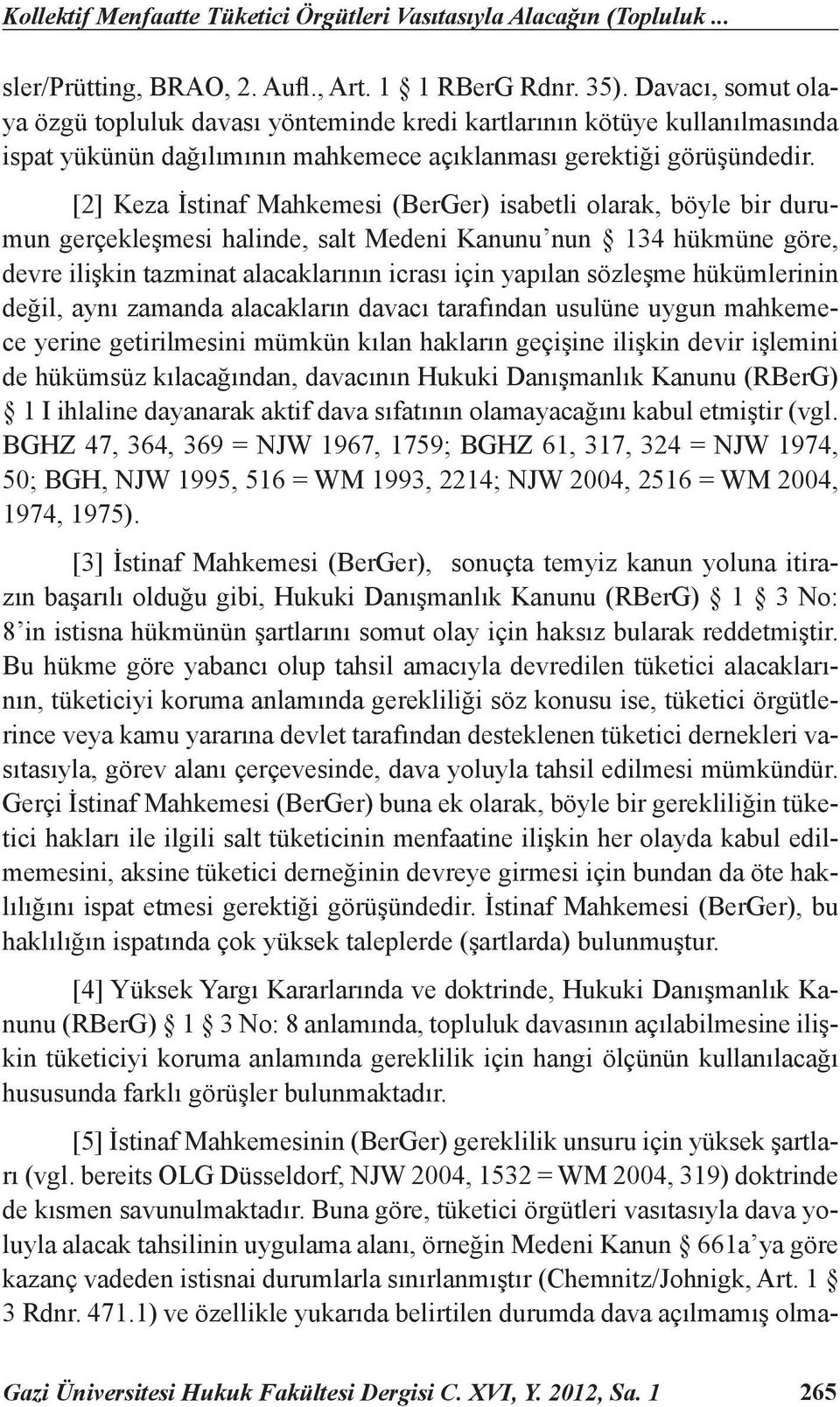 [2] Keza İstinaf Mahkemesi (BerGer) isabetli olarak, böyle bir durumun gerçekleşmesi halinde, salt Medeni Kanunu nun 134 hükmüne göre, devre ilişkin tazminat alacaklarının icrası için yapılan