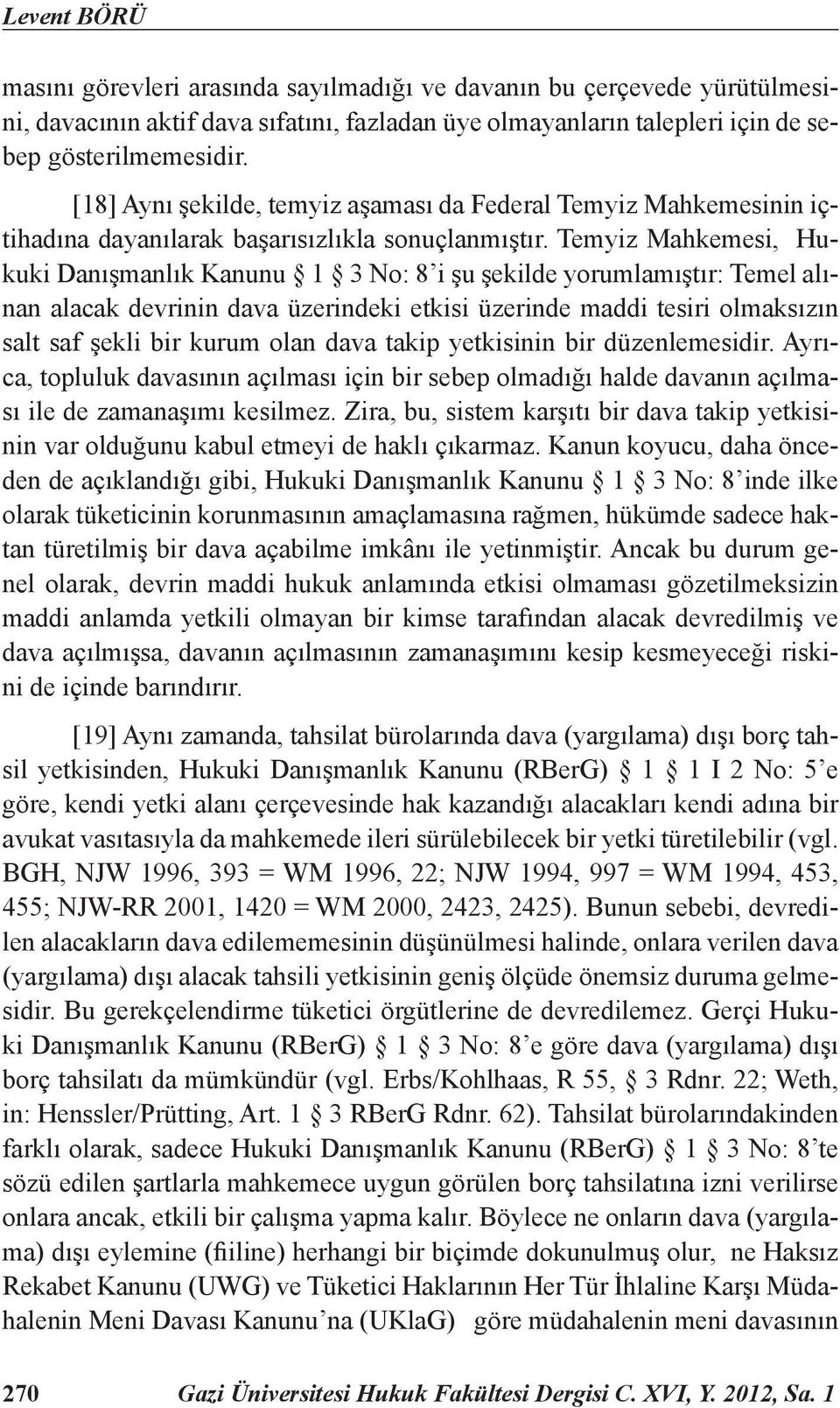 Temyiz Mahkemesi, Hukuki Danışmanlık Kanunu 1 3 No: 8 i şu şekilde yorumlamıştır: Temel alınan alacak devrinin dava üzerindeki etkisi üzerinde maddi tesiri olmaksızın salt saf şekli bir kurum olan