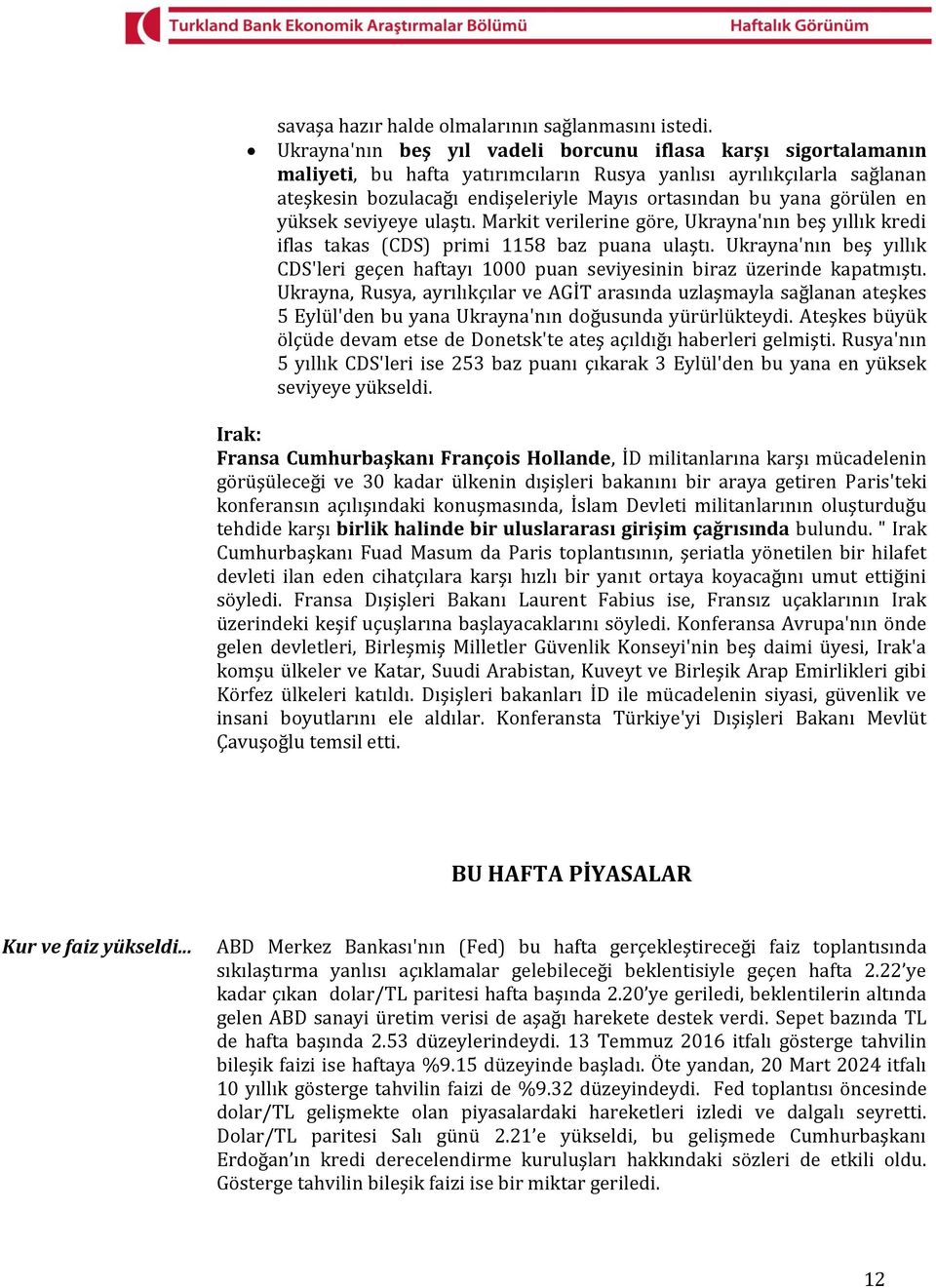 görülen en yüksek seviyeye ulaştı. Markit verilerine göre, Ukrayna'nın beş yıllık kredi iflas takas (CDS) primi 1158 baz puana ulaştı.