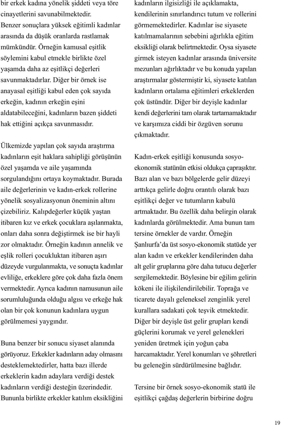 Diðer bir örnek ise anayasal eþitliði kabul eden çok sayýda erkeðin, kadýnýn erkeðin eþini aldatabileceðini, kadýnlarýn bazen þiddeti hak ettiðini açýkça savunmasýdýr.