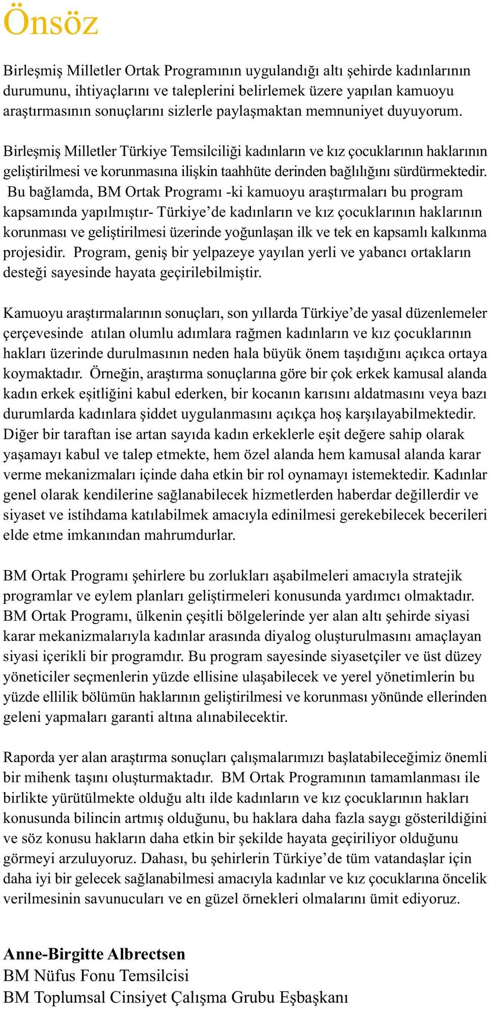 Birleþmiþ Milletler Türkiye Temsilciliði kadýnlarýn ve kýz çocuklarýnýn haklarýnýn geliþtirilmesi ve korunmasýna iliþkin taahhüte derinden baðlýlýðýný sürdürmektedir.