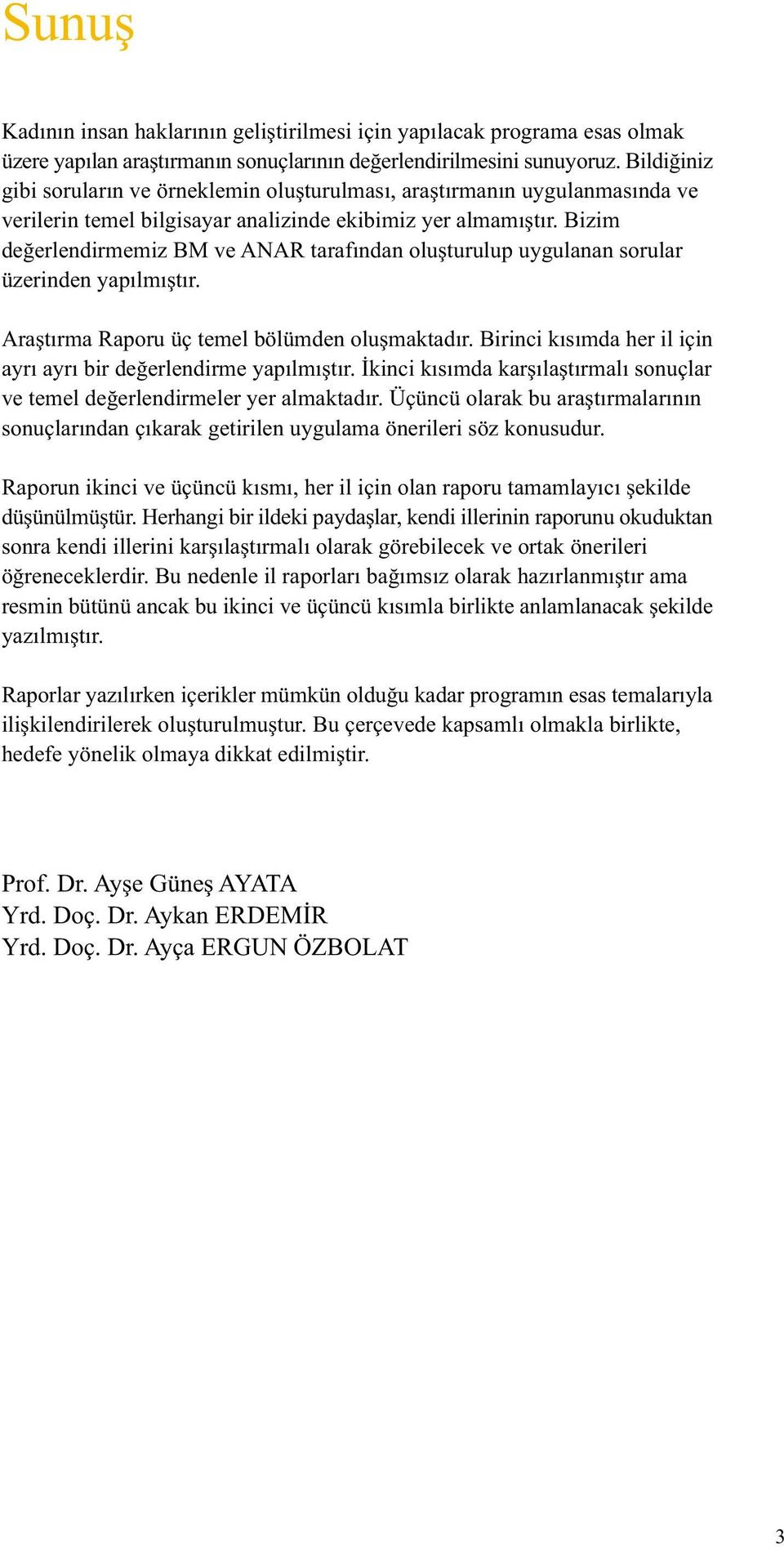 Bizim deðerlendirmemiz BM ve ANAR tarafýndan oluþturulup uygulanan sorular üzerinden yapýlmýþtýr. Araþtýrma Raporu üç temel bölümden oluþmaktadýr.