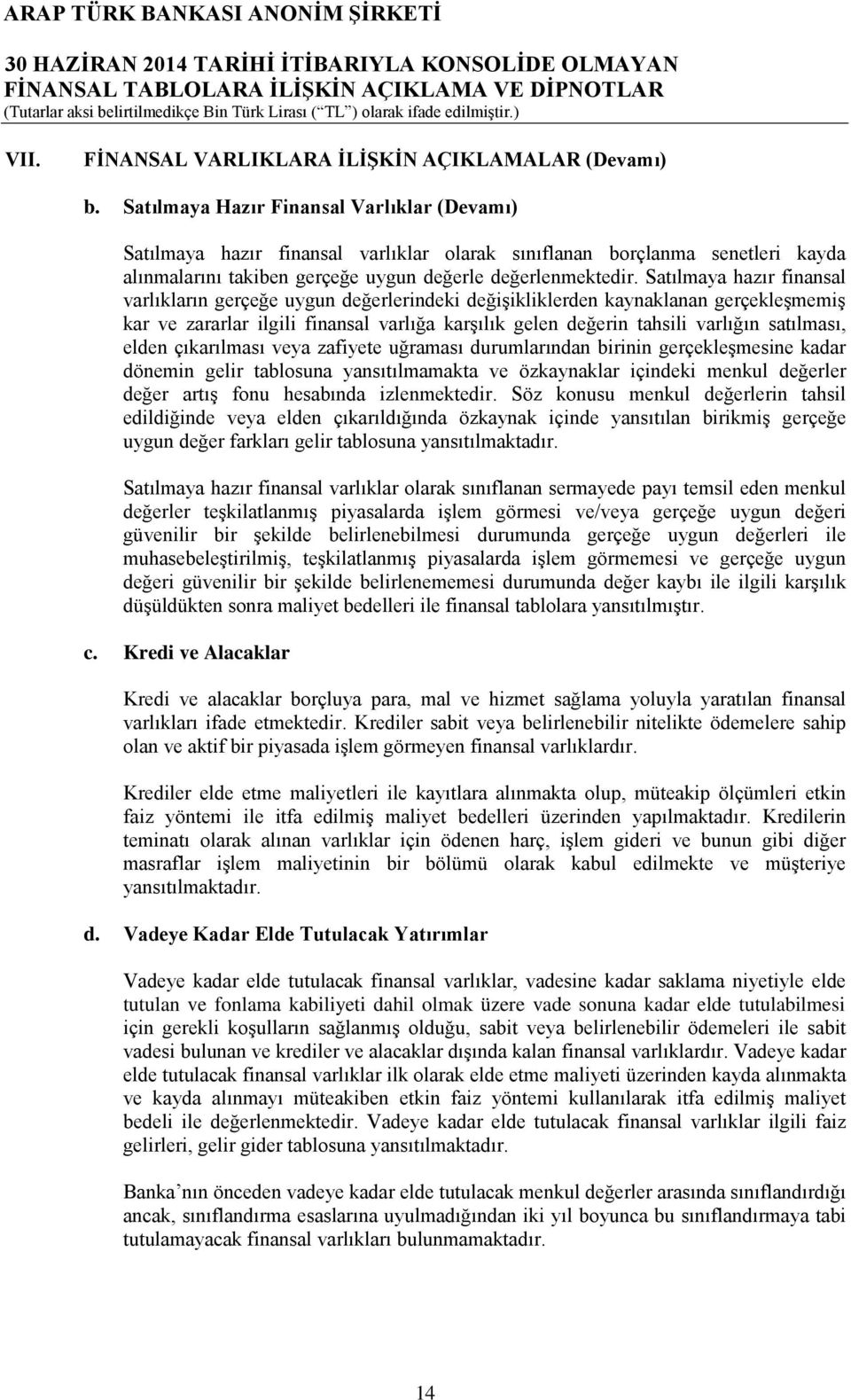 Satılmaya hazır finansal varlıkların gerçeğe uygun değerlerindeki değişikliklerden kaynaklanan gerçekleşmemiş kar ve zararlar ilgili finansal varlığa karşılık gelen değerin tahsili varlığın