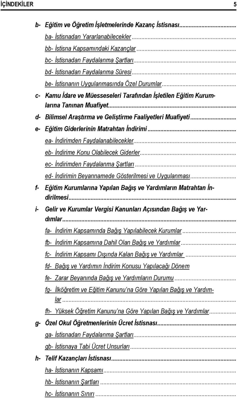 .. d- Bilimsel Araştırma ve Geliştirme Faaliyetleri Muafiyeti... e- Eğitim Giderlerinin Matrahtan İndirimi... ea- İndirimden Faydalanabilecekler... eb- İndirime Konu Olabilecek Giderler.