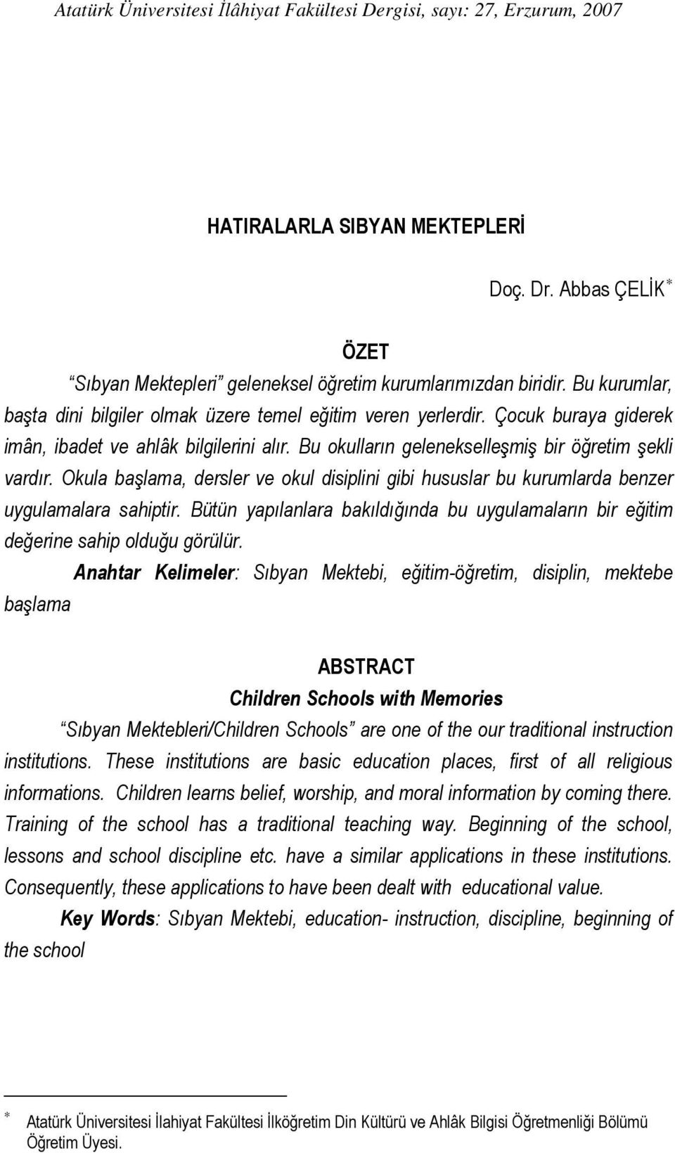 Okula başlama, dersler ve okul disiplini gibi hususlar bu kurumlarda benzer uygulamalara sahiptir. Bütün yapılanlara bakıldığında bu uygulamaların bir eğitim değerine sahip olduğu görülür.