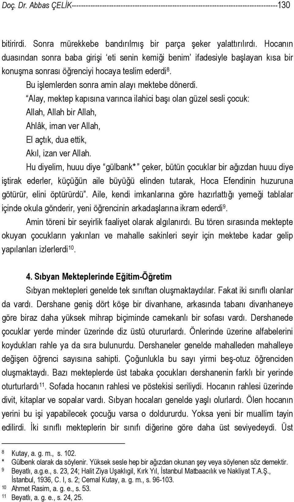 Alay, mektep kapısına varınca ilahici başı olan güzel sesli çocuk: Allah, Allah bir Allah, Ahlâk, iman ver Allah, El açtık, dua ettik, Akıl, izan ver Allah.