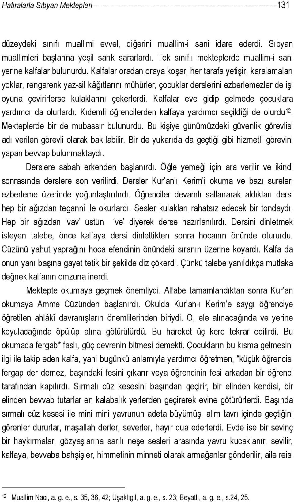 Kalfalar oradan oraya koşar, her tarafa yetişir, karalamaları yoklar, rengarenk yaz-sil kâğıtlarını mühürler, çocuklar derslerini ezberlemezler de işi oyuna çevirirlerse kulaklarını çekerlerdi.