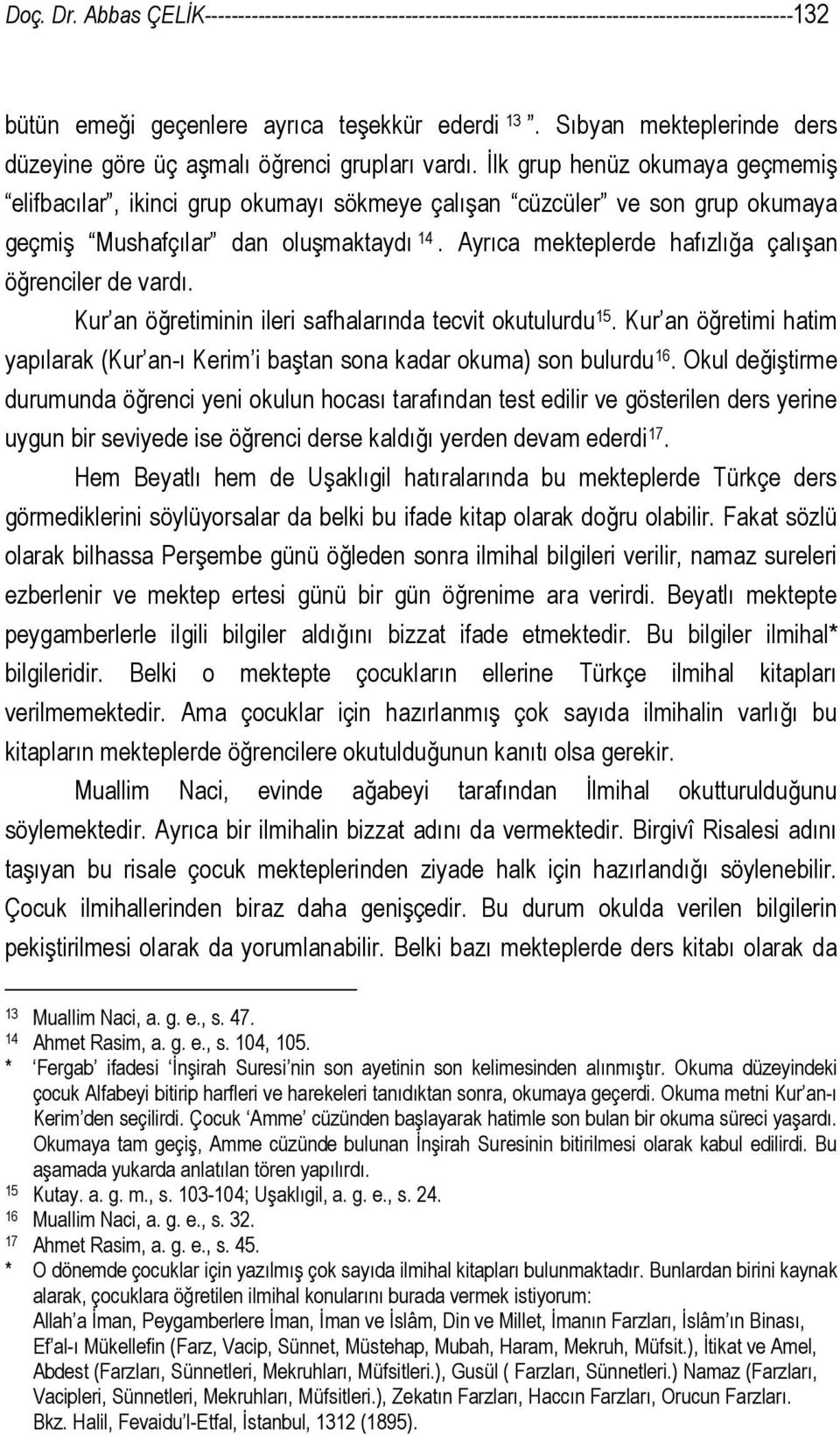 İlk grup henüz okumaya geçmemiş elifbacılar, ikinci grup okumayı sökmeye çalışan cüzcüler ve son grup okumaya geçmiş Mushafçılar dan oluşmaktaydı 14.