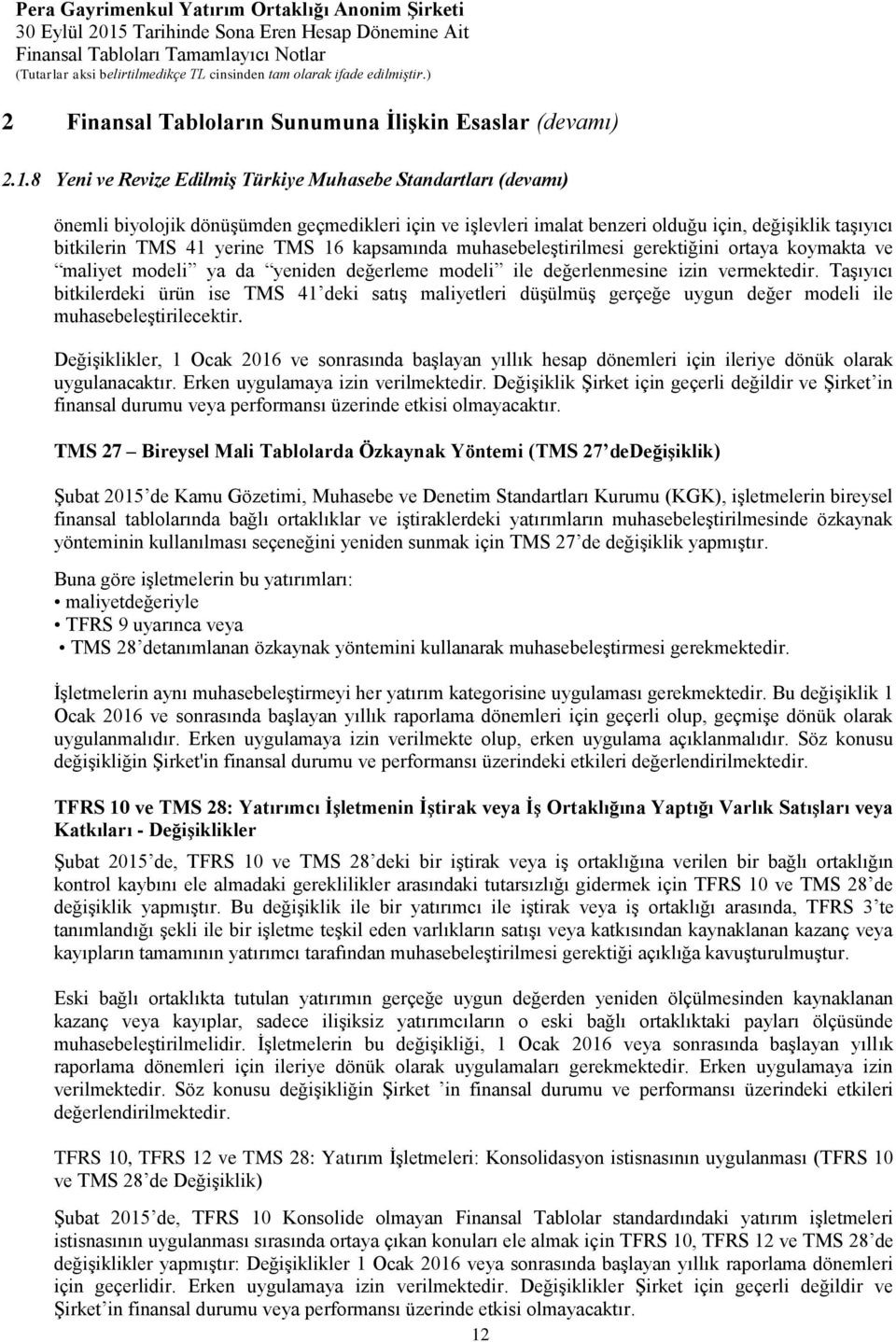 16 kapsamında muhasebeleştirilmesi gerektiğini ortaya koymakta ve maliyet modeli ya da yeniden değerleme modeli ile değerlenmesine izin vermektedir.