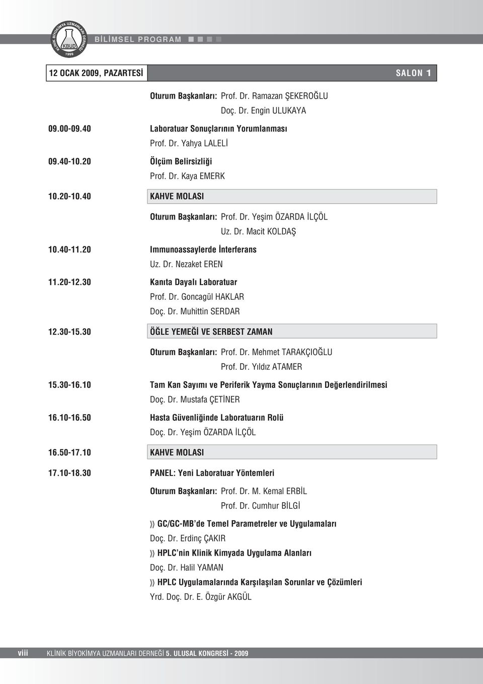 20-12.30 Kan ta Dayal Laboratuar Prof. Dr. Goncagül HAKLAR Doç. Dr. Muhittin SERDAR 12.30-15.30 Ö LE YEME VE SERBEST ZAMAN Oturum Baflkanlar : Prof. Dr. Mehmet TARAKÇIO LU Prof. Dr. Y ld z ATAMER 15.