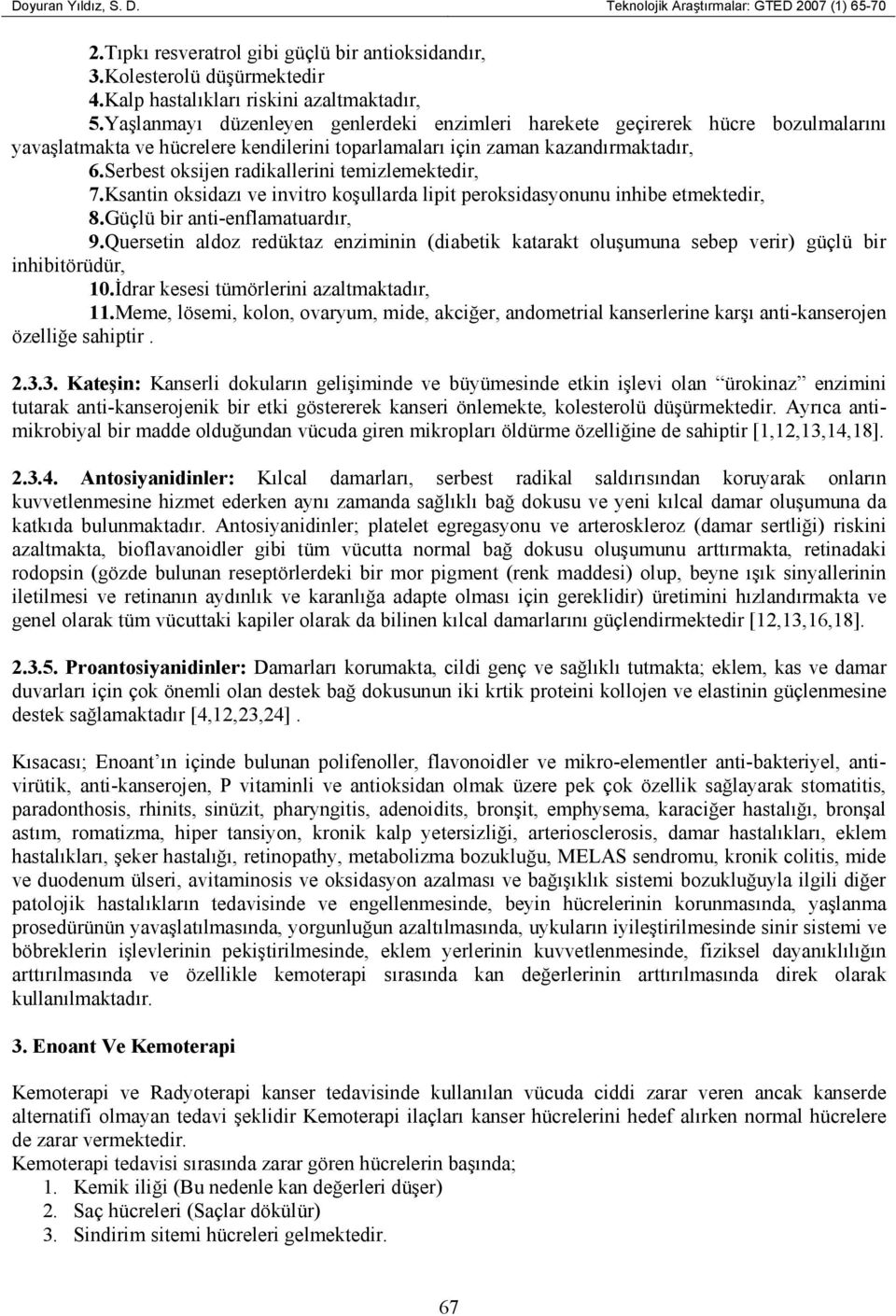 Serbest oksijen radikallerini temizlemektedir, 7.Ksantin oksidazı ve invitro koşullarda lipit peroksidasyonunu inhibe etmektedir, 8.Güçlü bir anti-enflamatuardır, 9.