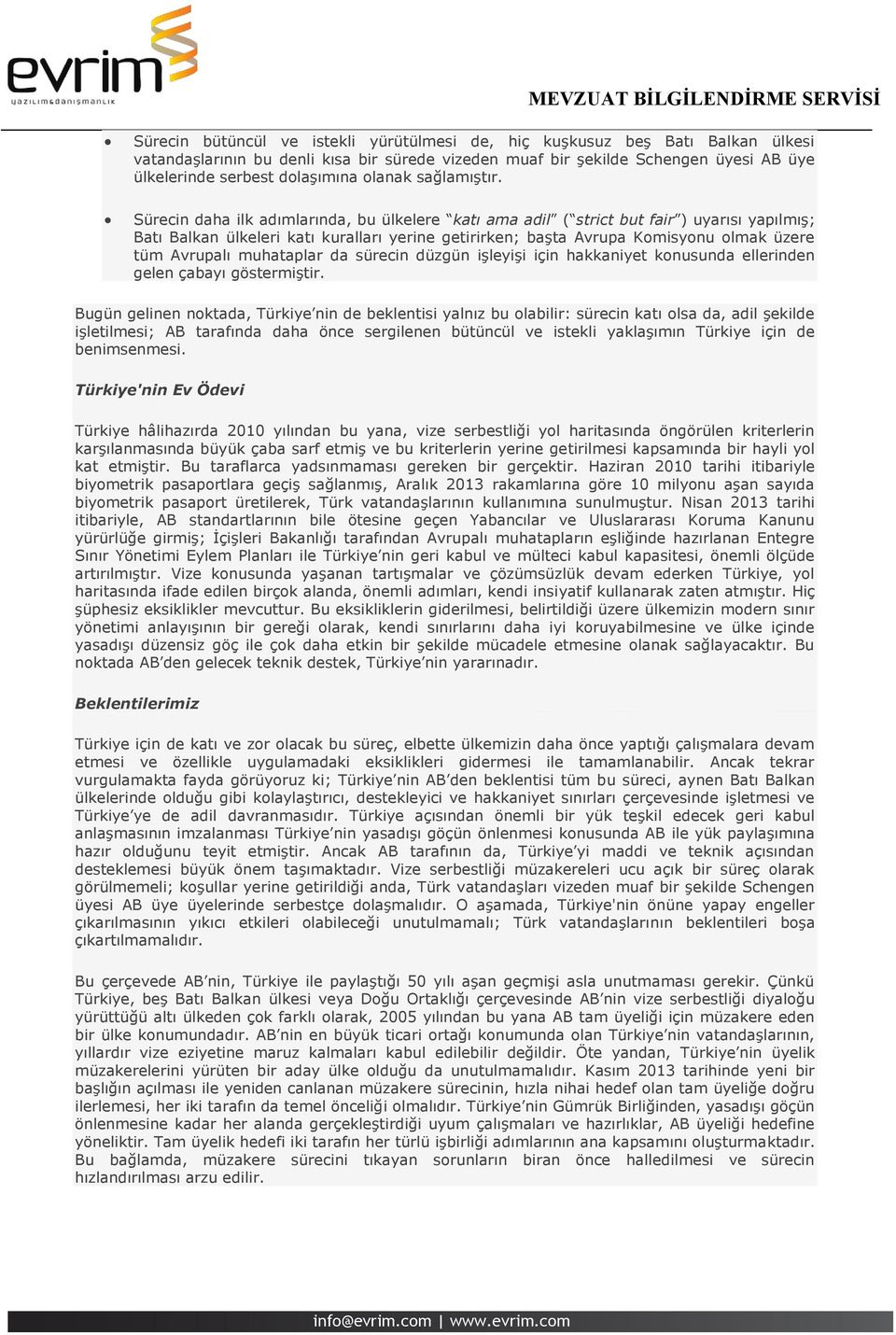 Sürecin daha ilk adımlarında, bu ülkelere katı ama adil ( strict but fair ) uyarısı yapılmış; Batı Balkan ülkeleri katı kuralları yerine getirirken; başta Avrupa Komisyonu olmak üzere tüm Avrupalı