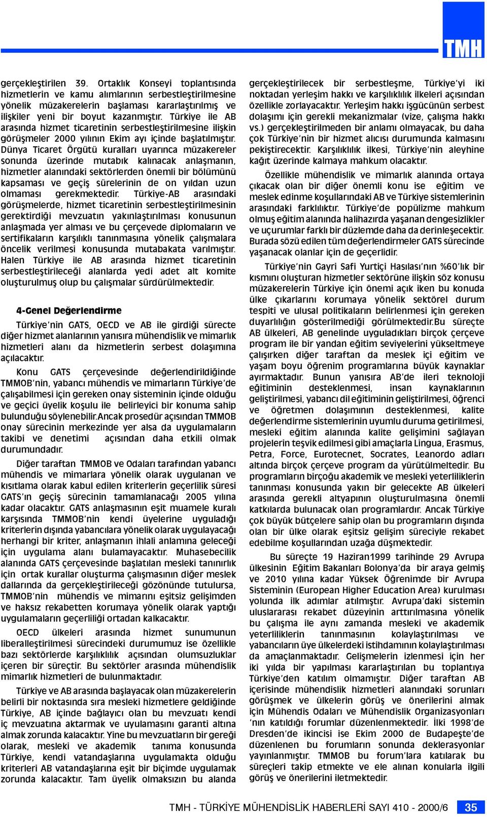 Dünya Ticaret Örgütü kurallarý uyarýnca müzakereler sonunda üzerinde mutabýk kalýnacak anlaþmanýn, hizmetler alanýndaki sektörlerden önemli bir bölümünü kapsamasý ve geçiþ sürelerinin de on yýldan