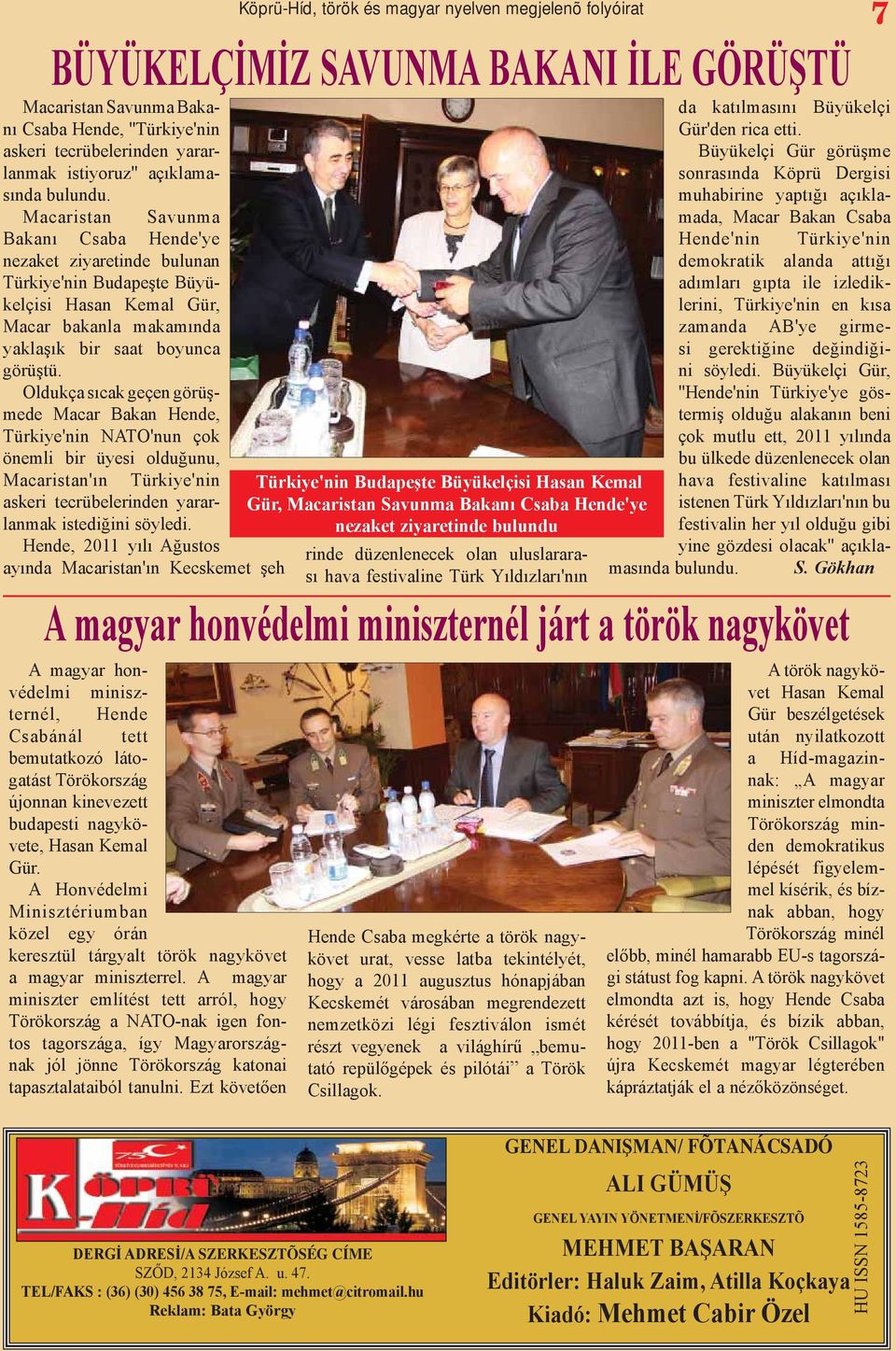 Oldukça sıcak geçen görüşmede Macar Bakan Hende, Türkiye'nin NATO'nun çok önemli bir üyesi olduğunu, Macaristan'ın Türkiye'nin askeri tecrübelerinden yararlanmak istediğini söyledi.