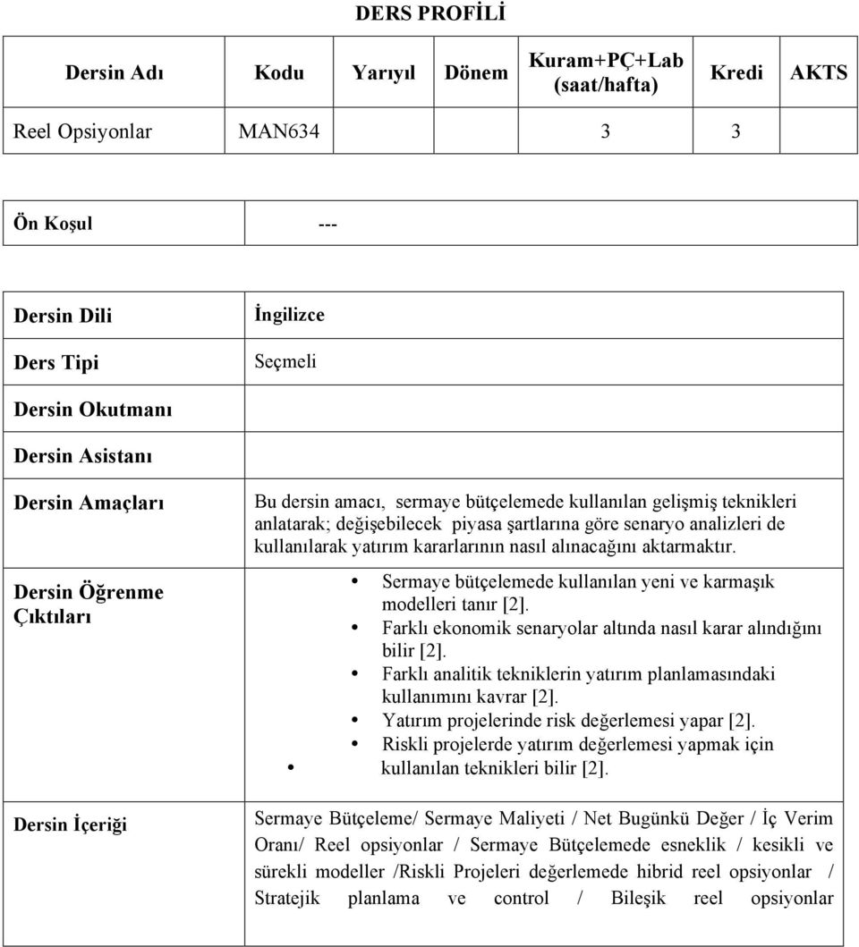 yatırım kararlarının nasıl alınacağını aktarmaktır. Sermaye bütçelemede kullanılan yeni ve karmaşık modelleri tanır [2]. Farklı ekonomik senaryolar altında nasıl karar alındığını bilir [2].