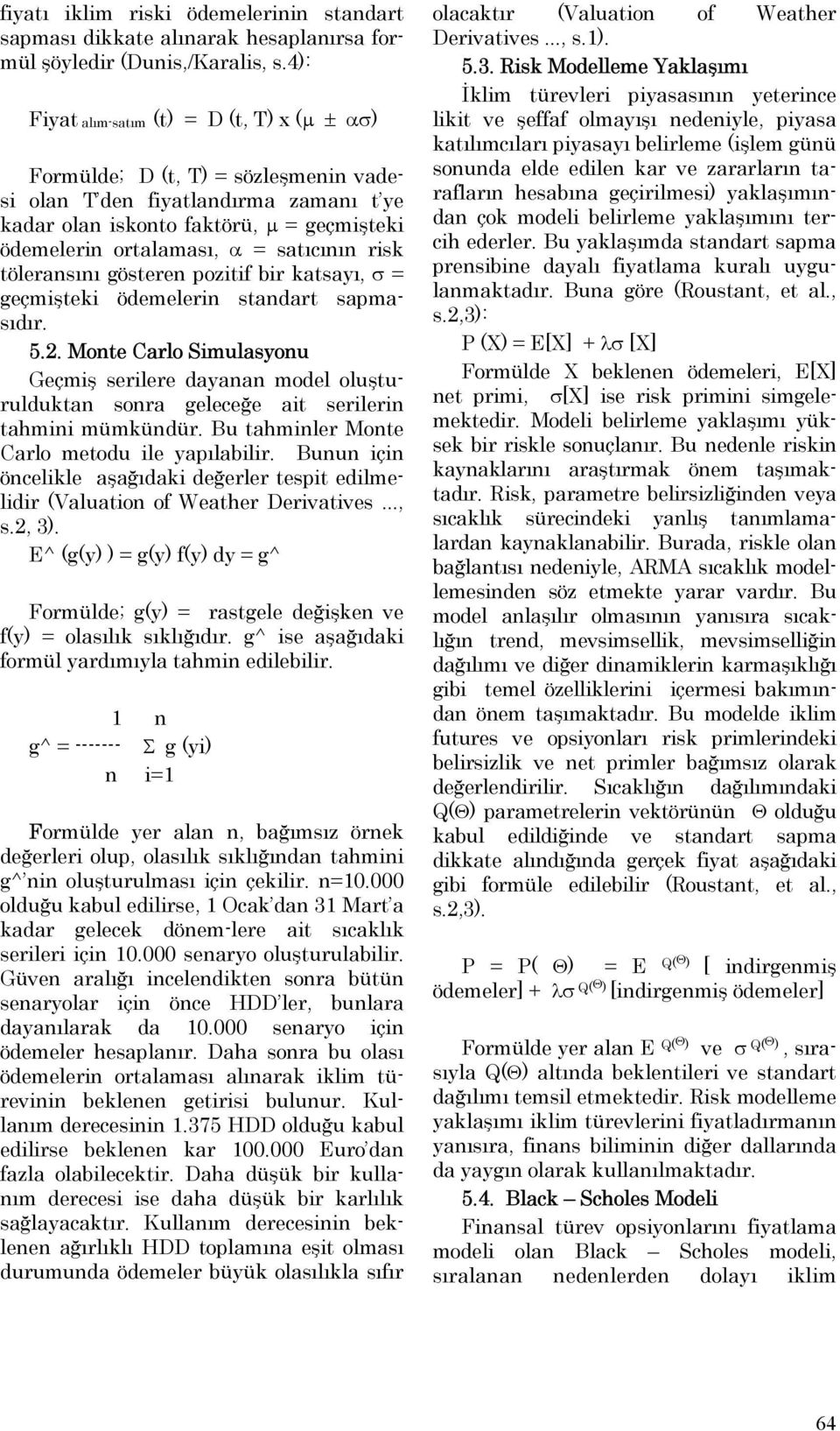 satıcının risk töleransını gösteren pozitif bir katsayı, σ = geçmişteki ödemelerin standart sapmasıdır. 5.2.