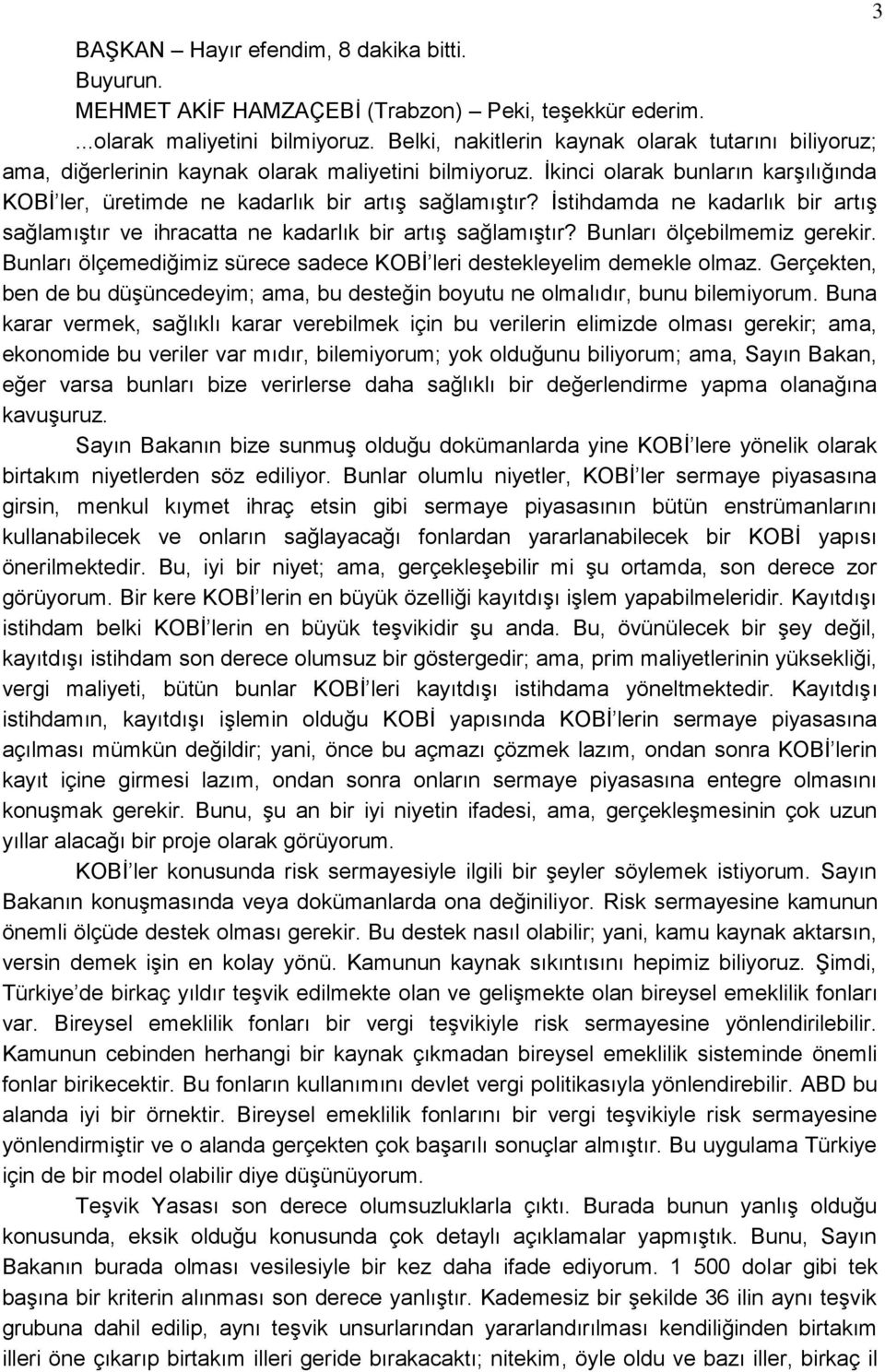 Ġstihdamda ne kadarlık bir artıģ sağlamıģtır ve ihracatta ne kadarlık bir artıģ sağlamıģtır? Bunları ölçebilmemiz gerekir. Bunları ölçemediğimiz sürece sadece KOBĠ leri destekleyelim demekle olmaz.