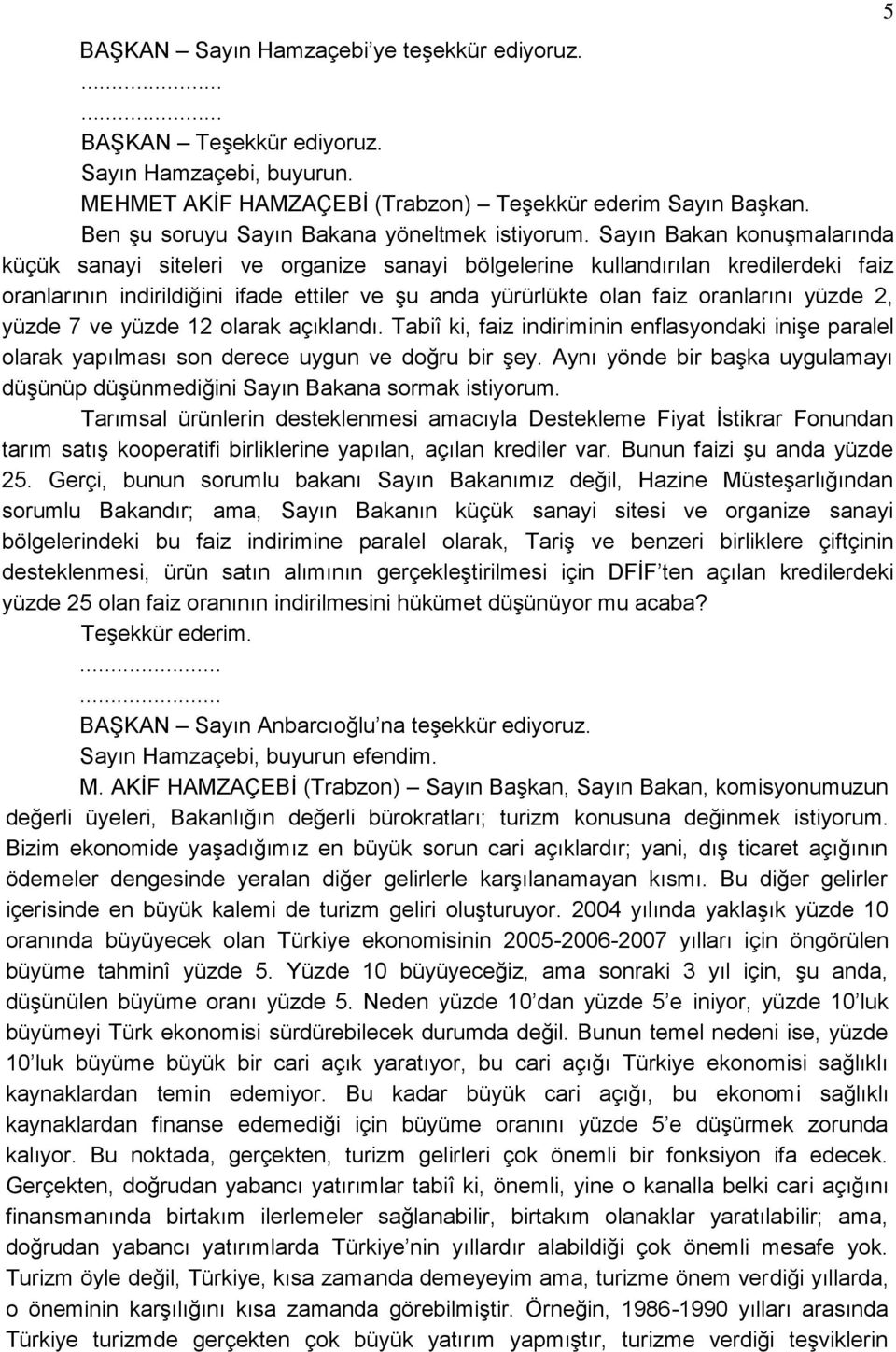 Sayın Bakan konuģmalarında küçük sanayi siteleri ve organize sanayi bölgelerine kullandırılan kredilerdeki faiz oranlarının indirildiğini ifade ettiler ve Ģu anda yürürlükte olan faiz oranlarını