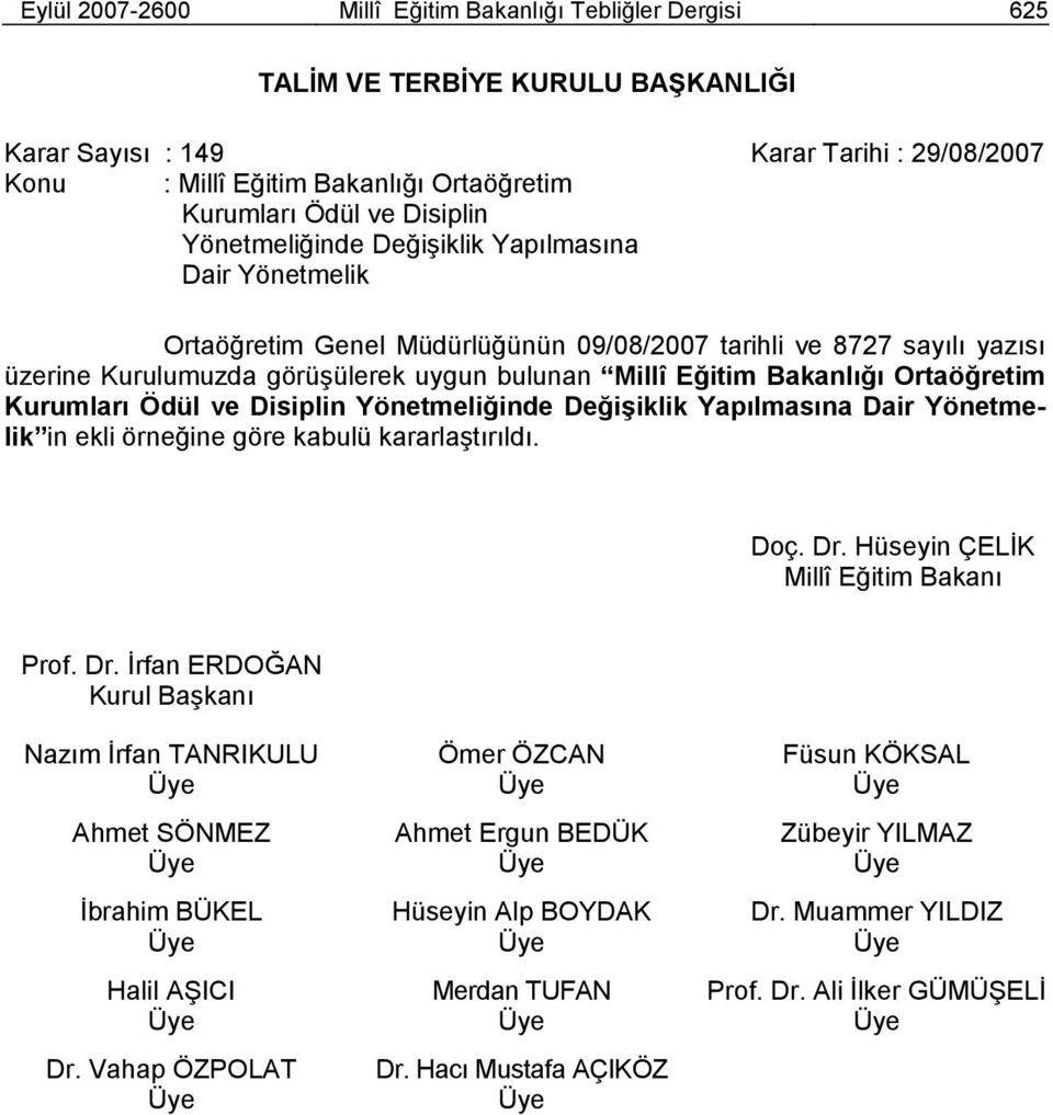 Bakanlığı Ortaöğretim Kurumları Ödül ve Disiplin Yönetmeliğinde Değişiklik Yapılmasına Dair Yönetmelik in ekli örneğine göre kabulü kararlaştırıldı. Doç. Dr. Hüseyin ÇELİK Millî Eğitim Bakanı Prof.