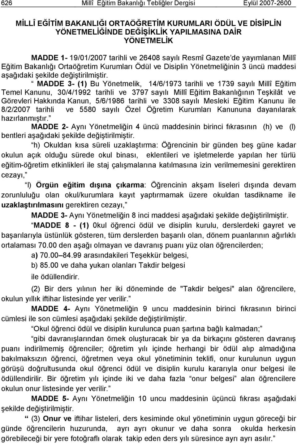 MADDE 3- (1) Bu Yönetmelik, 14/6/1973 tarihli ve 1739 sayılı Millî Eğitim Temel Kanunu, 30/4/1992 tarihli ve 3797 sayılı Millî Eğitim Bakanlığının Teşkilât ve Görevleri Hakkında Kanun, 5/6/1986