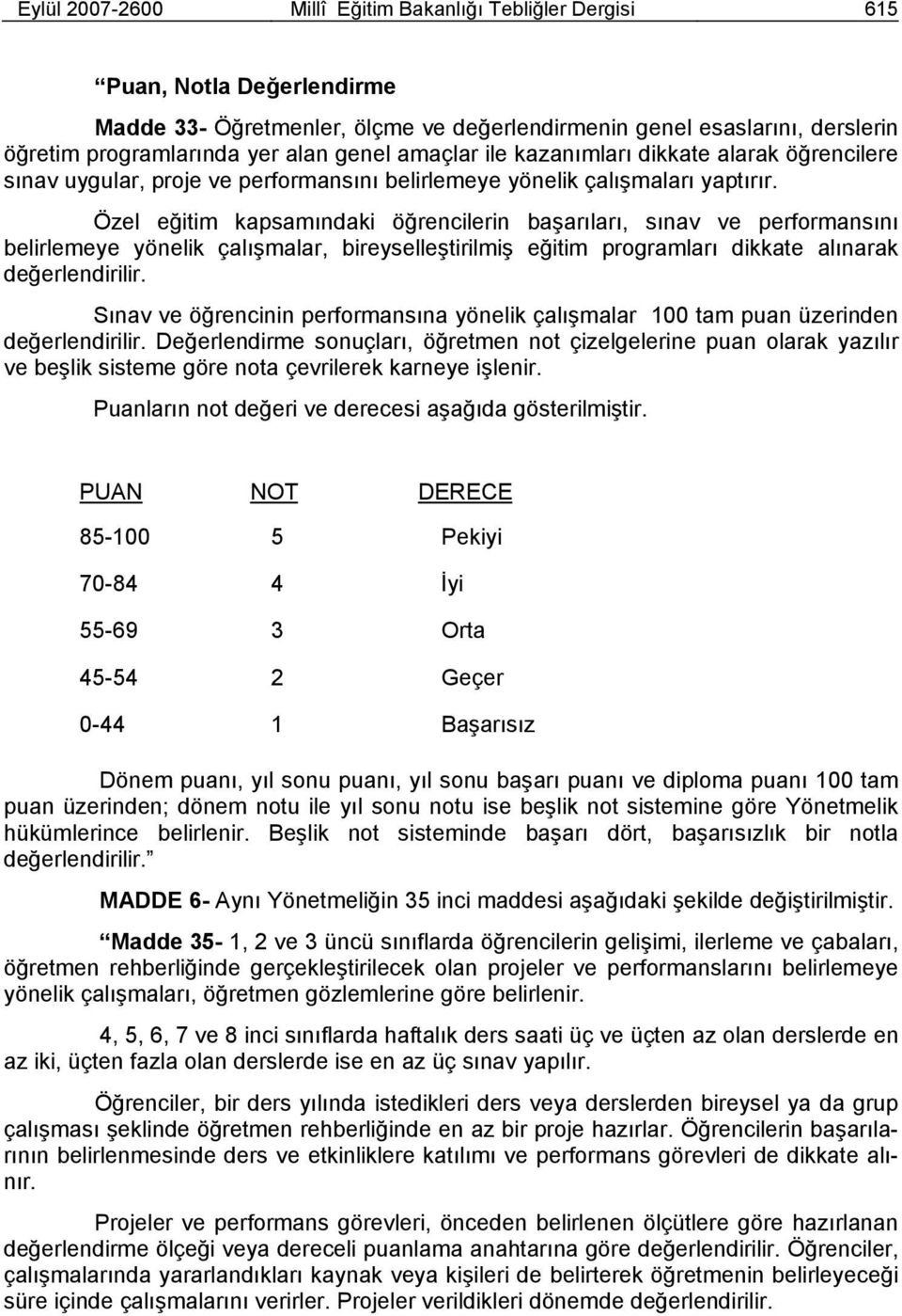 Özel eğitim kapsamındaki öğrencilerin başarıları, sınav ve performansını belirlemeye yönelik çalışmalar, bireyselleştirilmiş eğitim programları dikkate alınarak değerlendirilir.