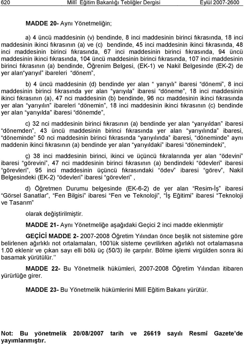 birinci fıkrasında, 107 inci maddesinin birinci fıkrasının (a) bendinde, Öğrenim Belgesi, (EK-1) ve Nakil Belgesinde (EK-2) de yer alan yarıyıl ibareleri dönem, b) 4 üncü maddesinin (d) bendinde yer