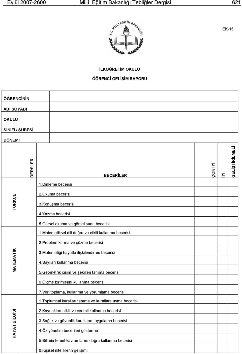 Problem kurma ve çözme becerisi MATEMATİK 3.Matematiği hayatla ilişkilendirme becerisi 4.Sayıları kullanma becerisi 5.Geometrik cisim ve şekilleri tanıma becerisi 6.