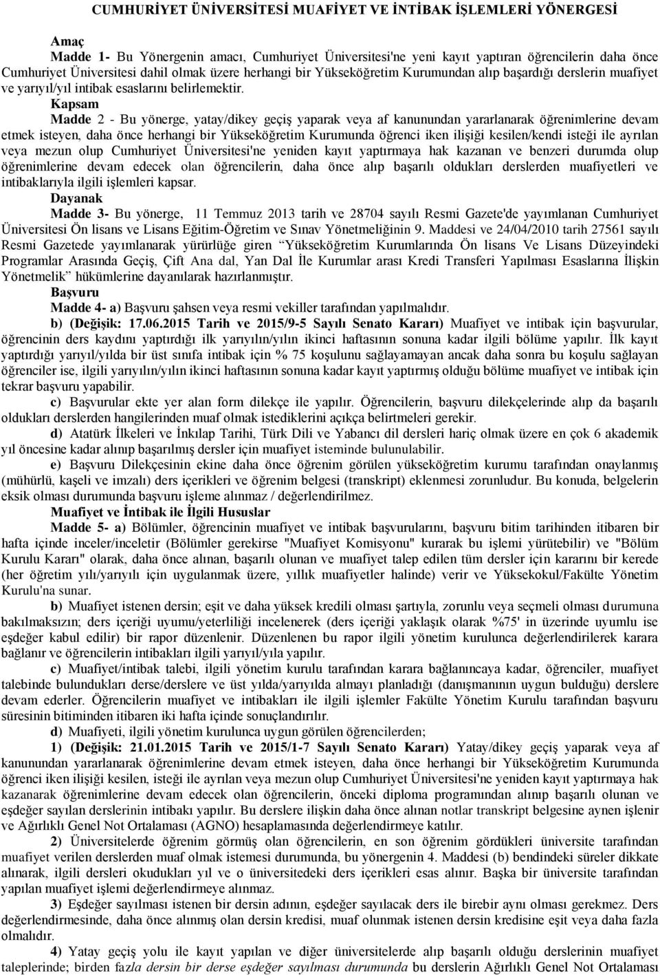 Kapsam Madde 2 - Bu yönerge, yatay/dikey geçiş yaparak veya af kanunundan yararlanarak öğrenimlerine devam etmek isteyen, daha önce herhangi bir Yükseköğretim Kurumunda öğrenci iken ilişiği