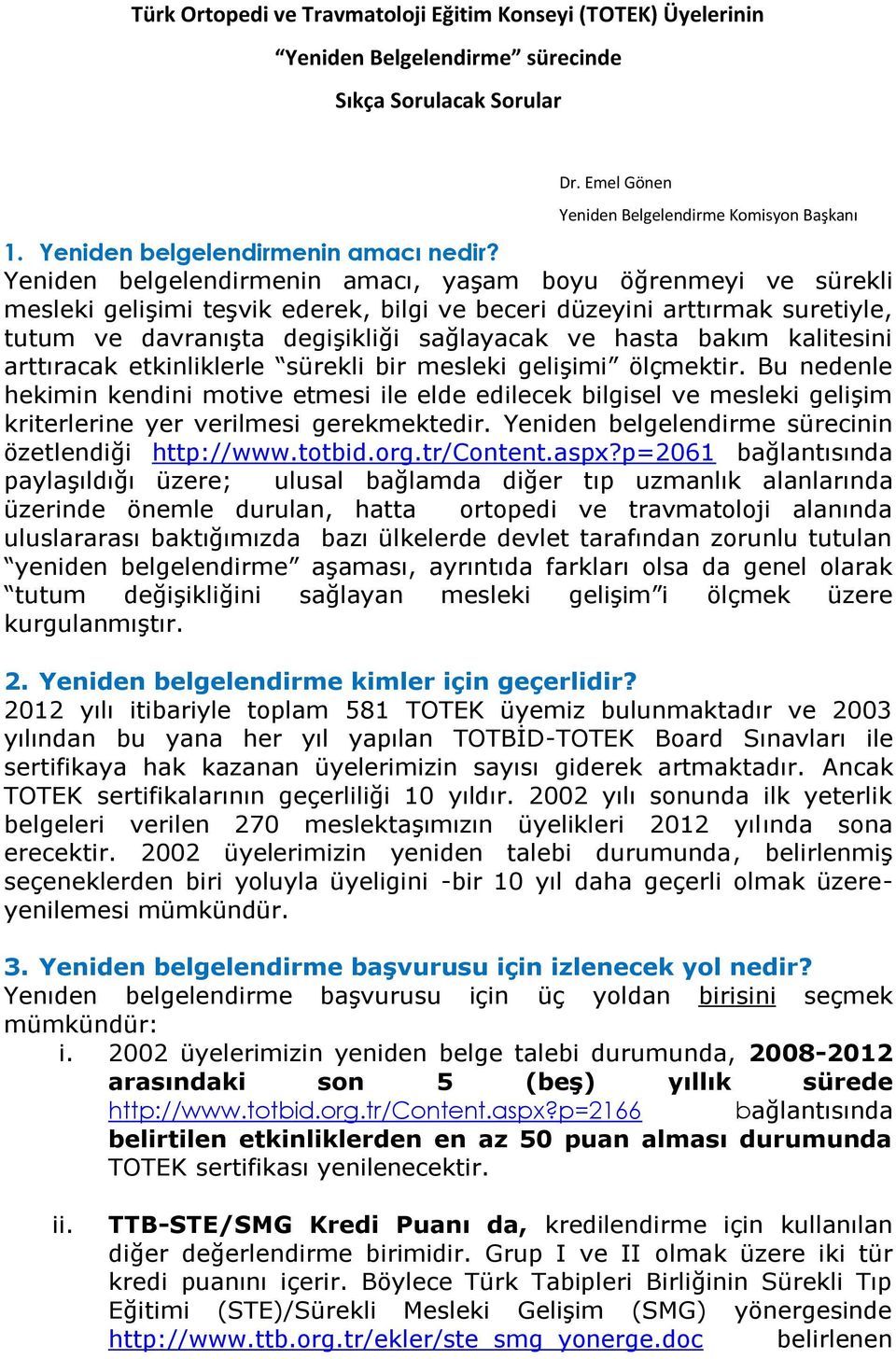 Yeniden belgelendirmenin amacı, yaşam boyu öğrenmeyi ve sürekli mesleki gelişimi teşvik ederek, bilgi ve beceri düzeyini arttırmak suretiyle, tutum ve davranışta degişikliği sağlayacak ve hasta bakım